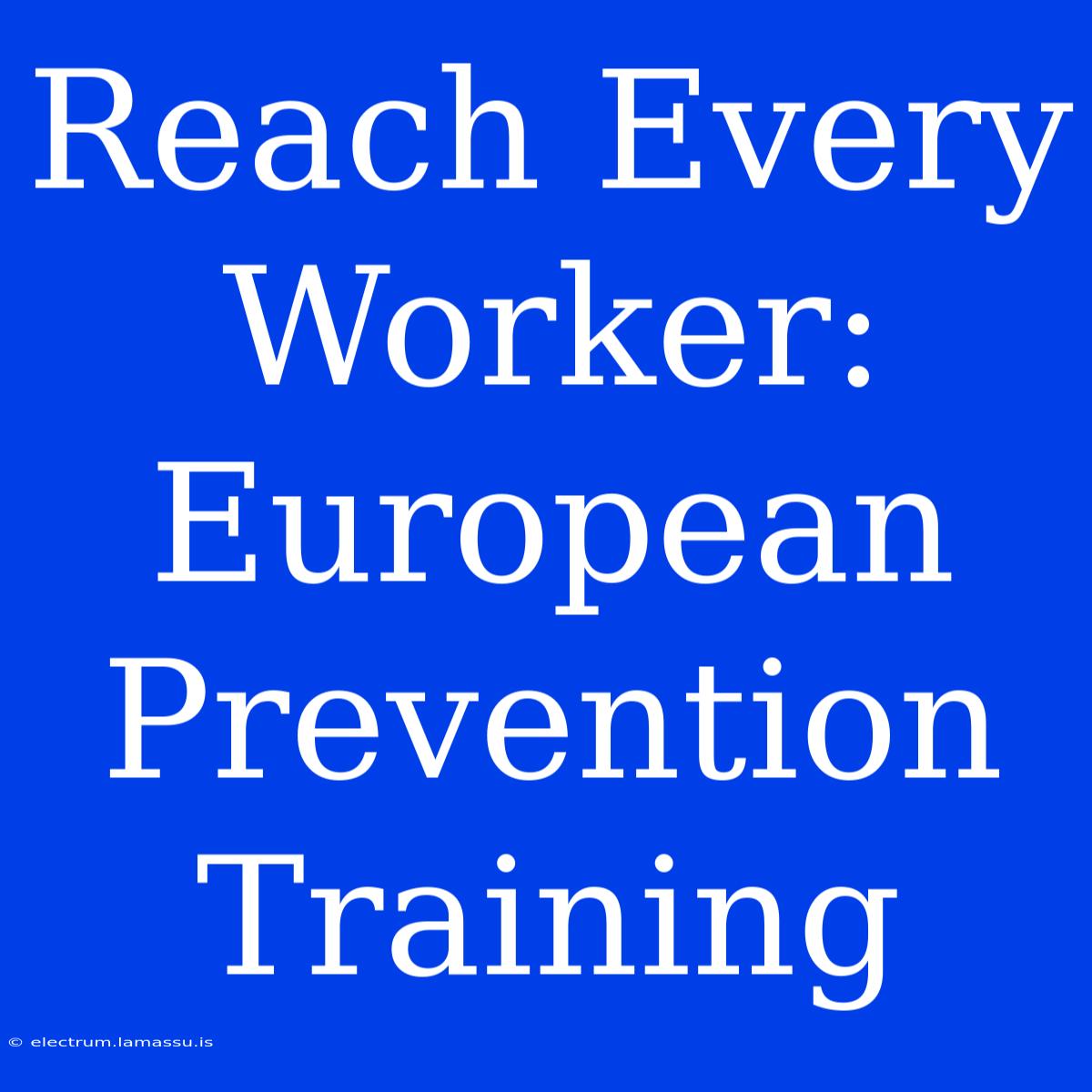 Reach Every Worker: European Prevention Training