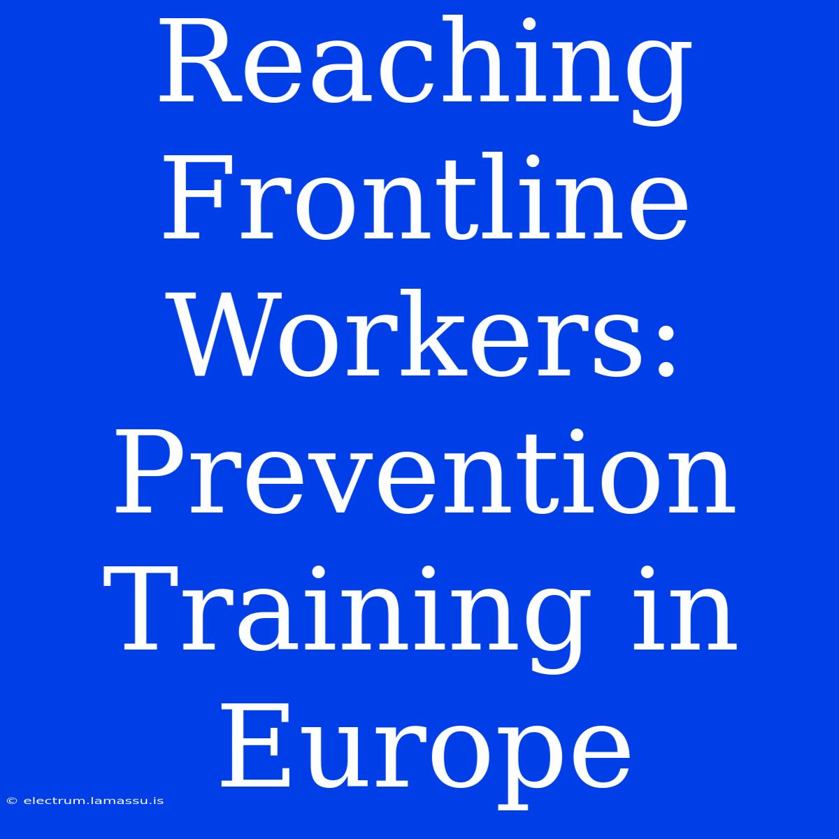 Reaching Frontline Workers: Prevention Training In Europe