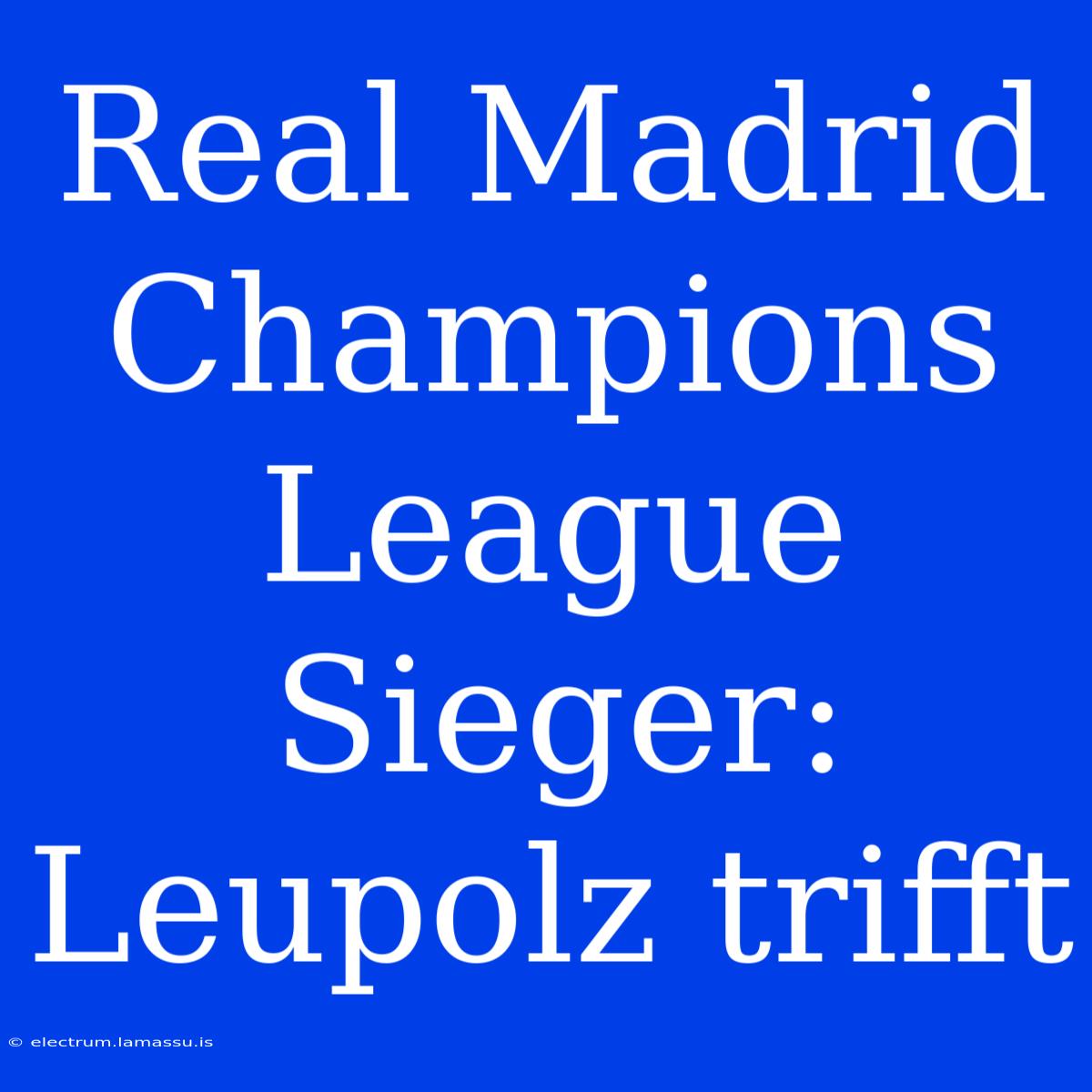 Real Madrid Champions League Sieger: Leupolz Trifft