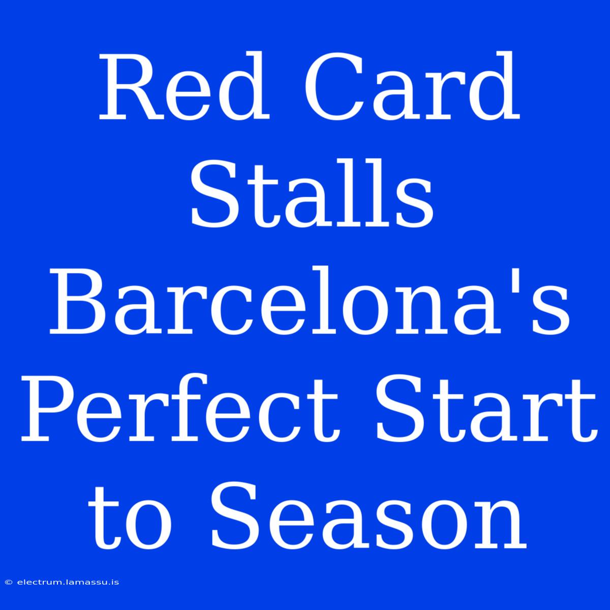 Red Card Stalls Barcelona's Perfect Start To Season