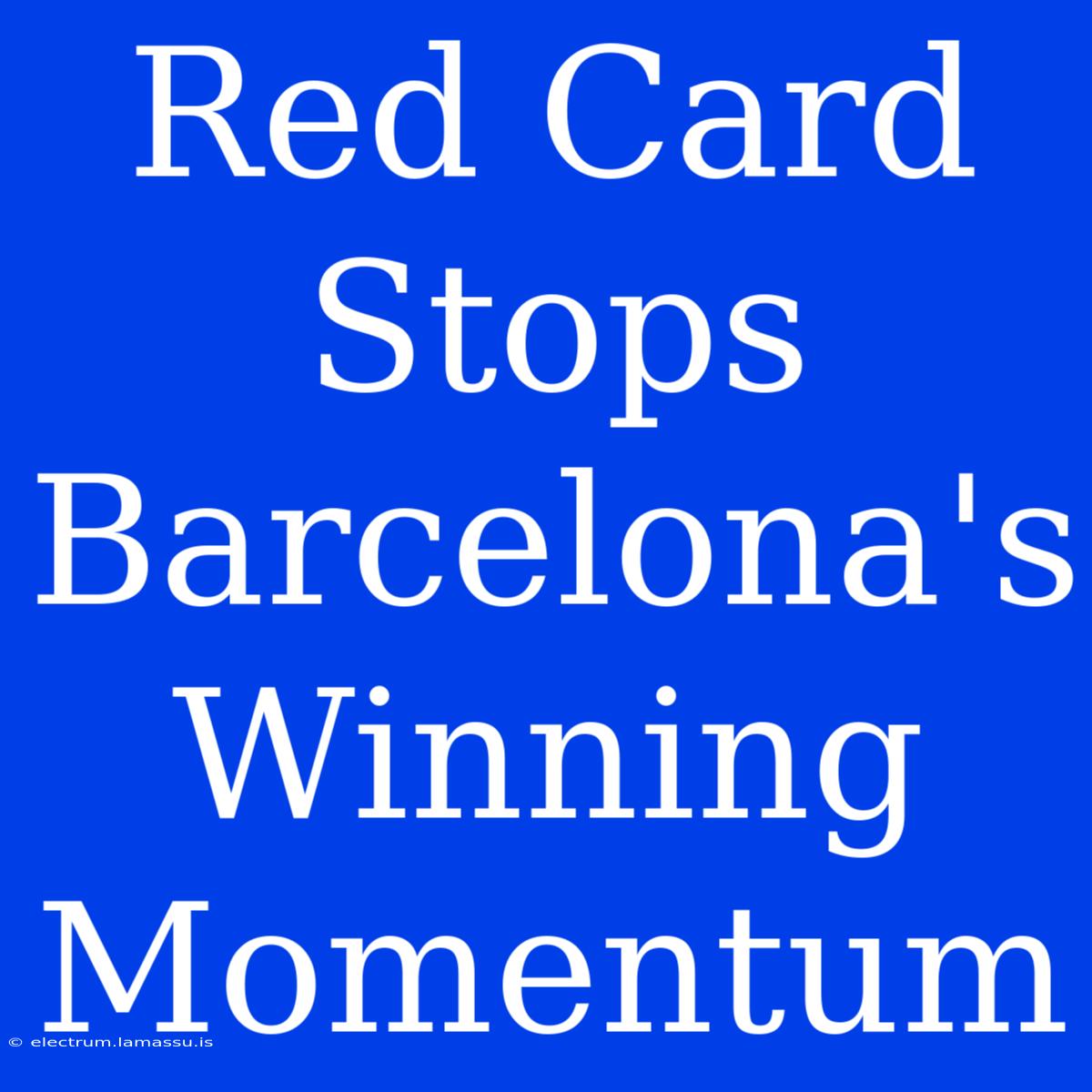 Red Card Stops Barcelona's Winning Momentum