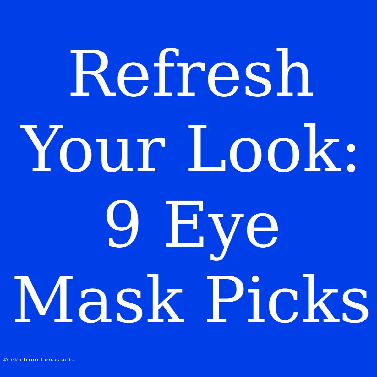 Refresh Your Look: 9 Eye Mask Picks