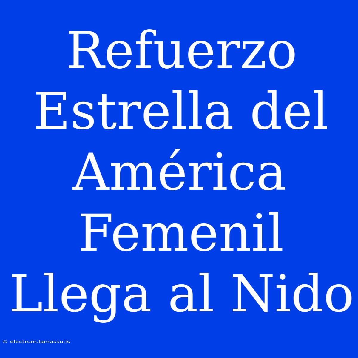 Refuerzo Estrella Del América Femenil Llega Al Nido