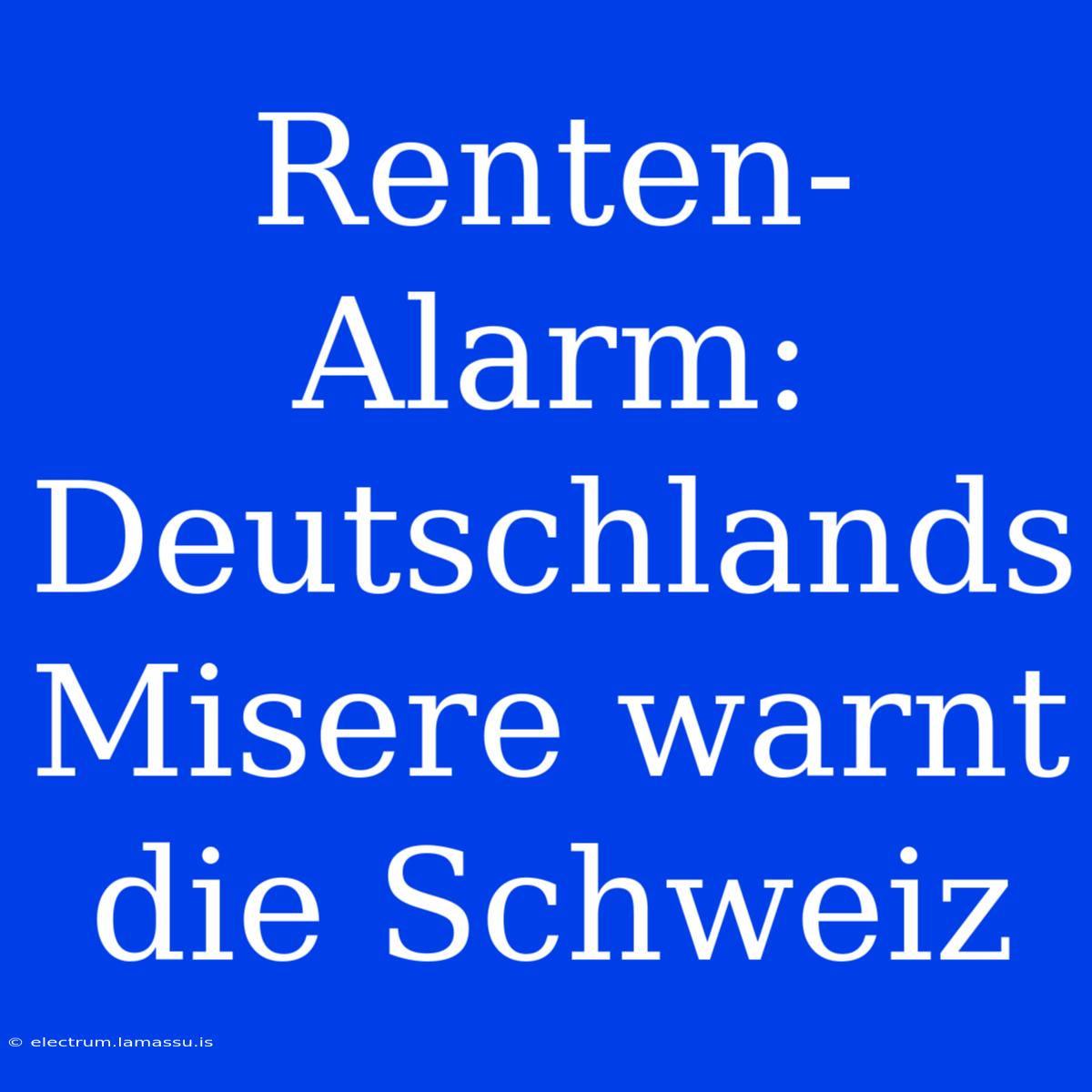 Renten-Alarm: Deutschlands Misere Warnt Die Schweiz 