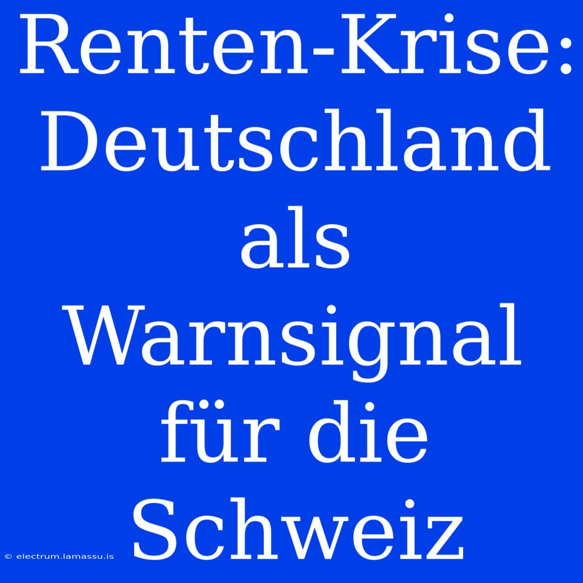 Renten-Krise: Deutschland Als Warnsignal Für Die Schweiz