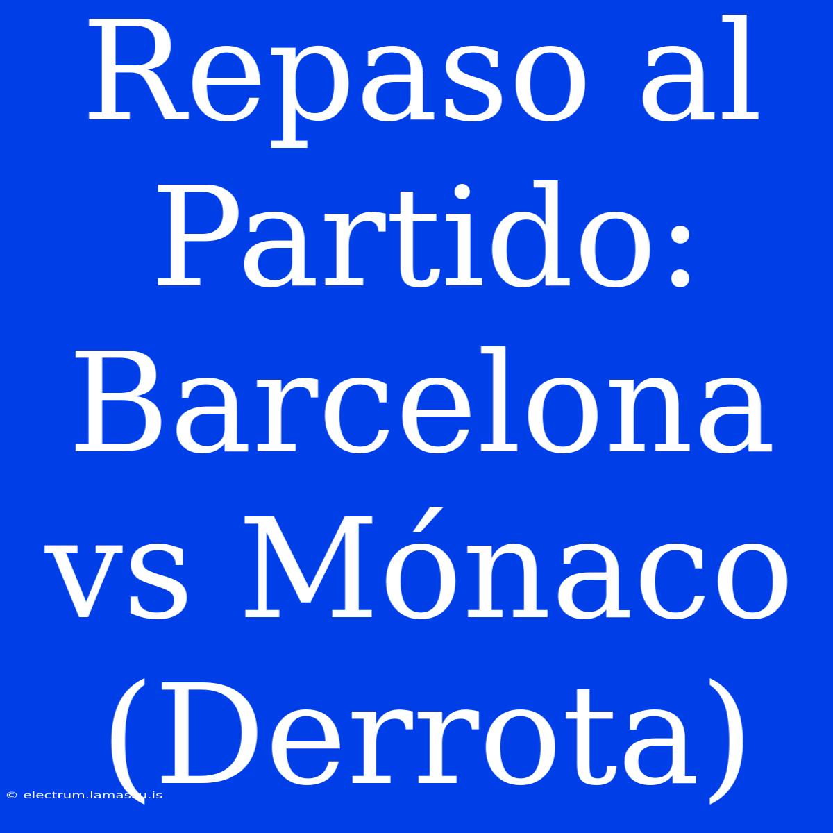 Repaso Al Partido: Barcelona Vs Mónaco (Derrota)