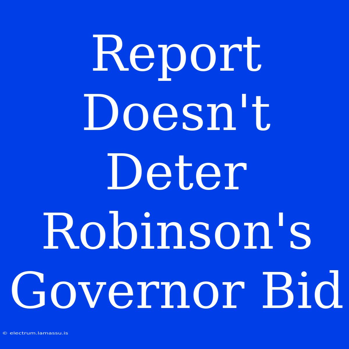 Report Doesn't Deter Robinson's Governor Bid