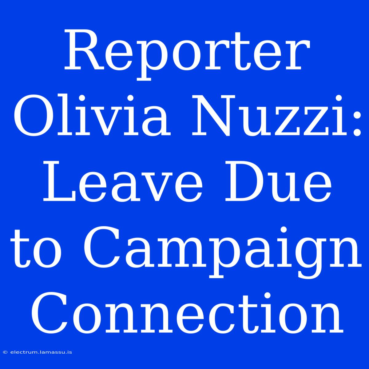 Reporter Olivia Nuzzi: Leave Due To Campaign Connection 