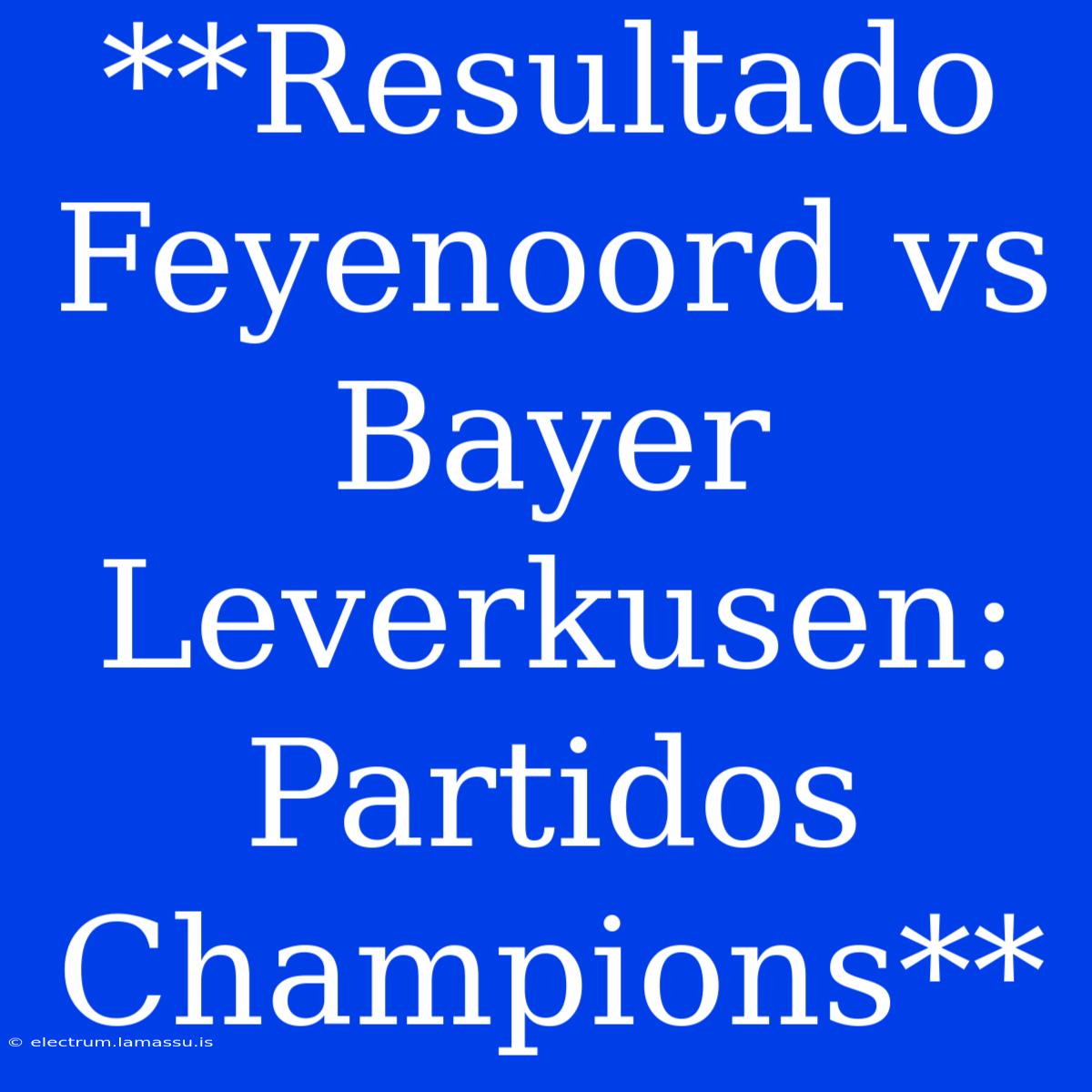 **Resultado Feyenoord Vs Bayer Leverkusen: Partidos Champions**