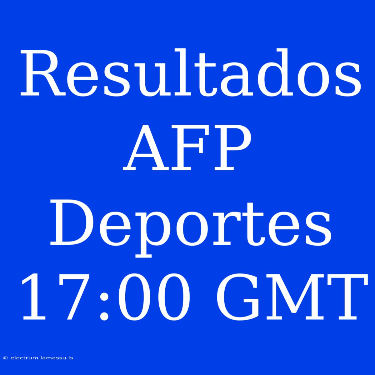 Resultados AFP Deportes 17:00 GMT