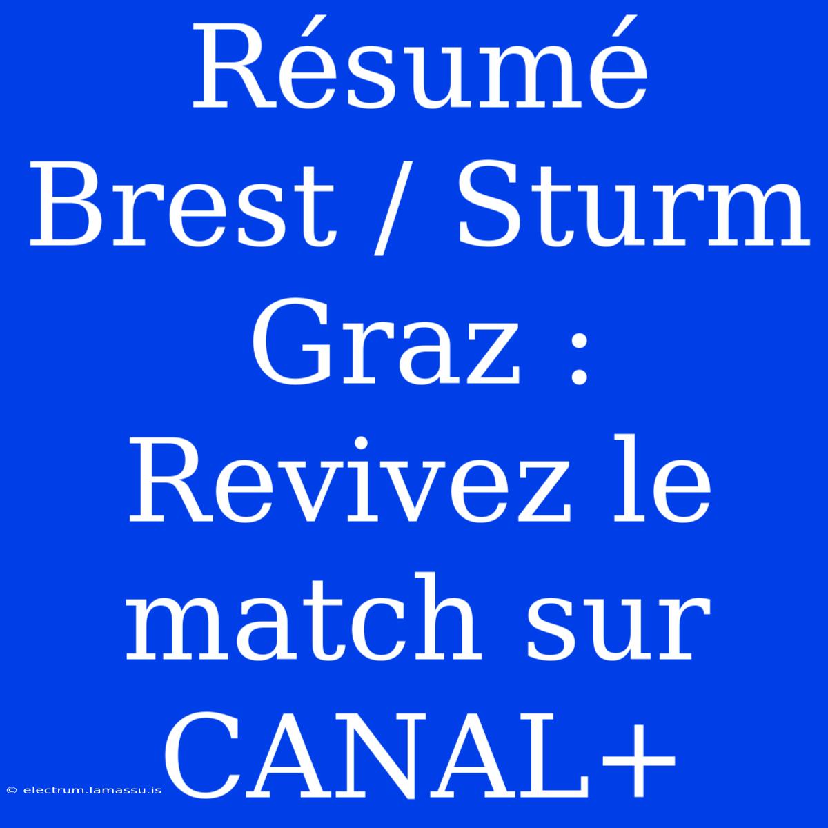 Résumé Brest / Sturm Graz : Revivez Le Match Sur CANAL+