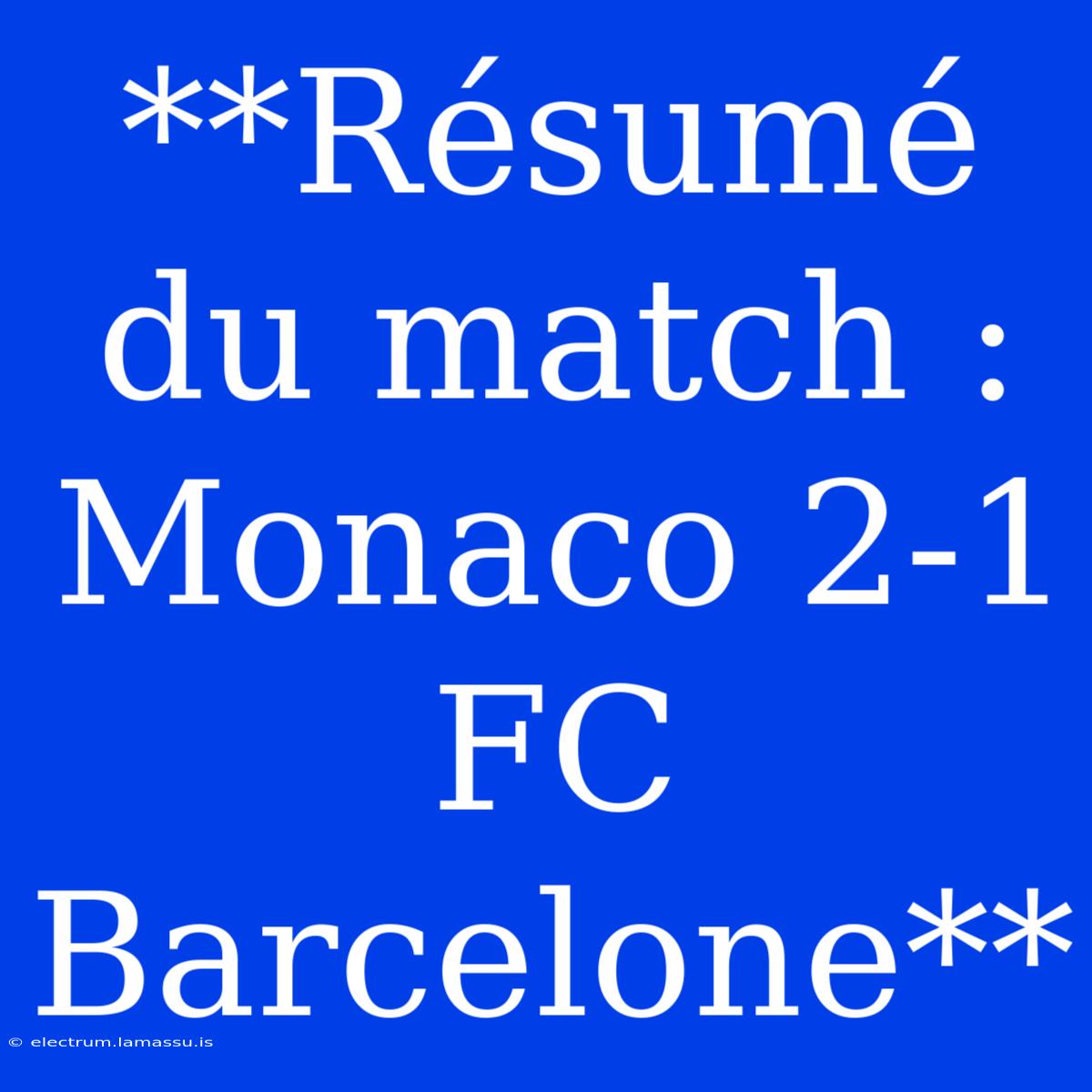 **Résumé Du Match : Monaco 2-1 FC Barcelone**