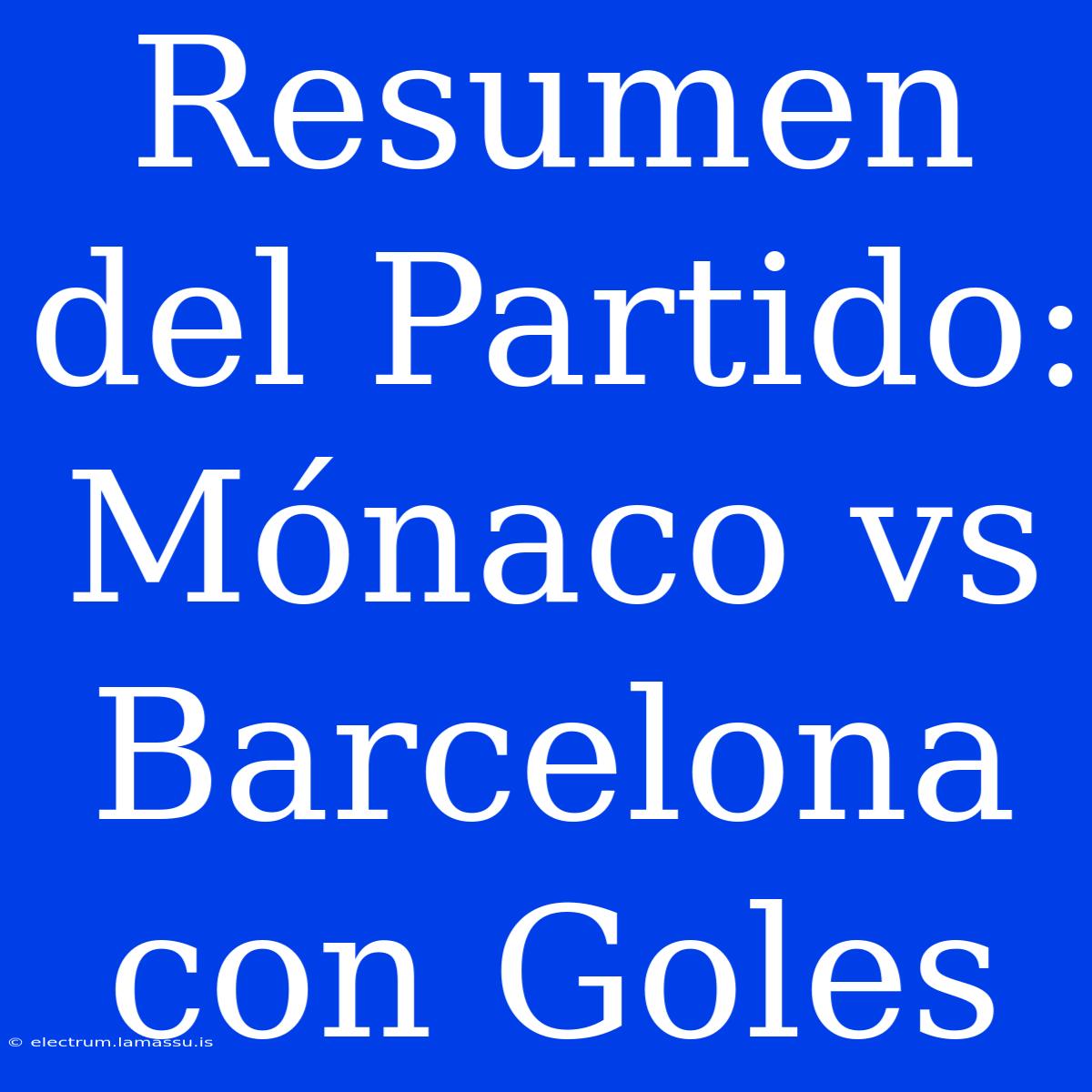 Resumen Del Partido: Mónaco Vs Barcelona Con Goles