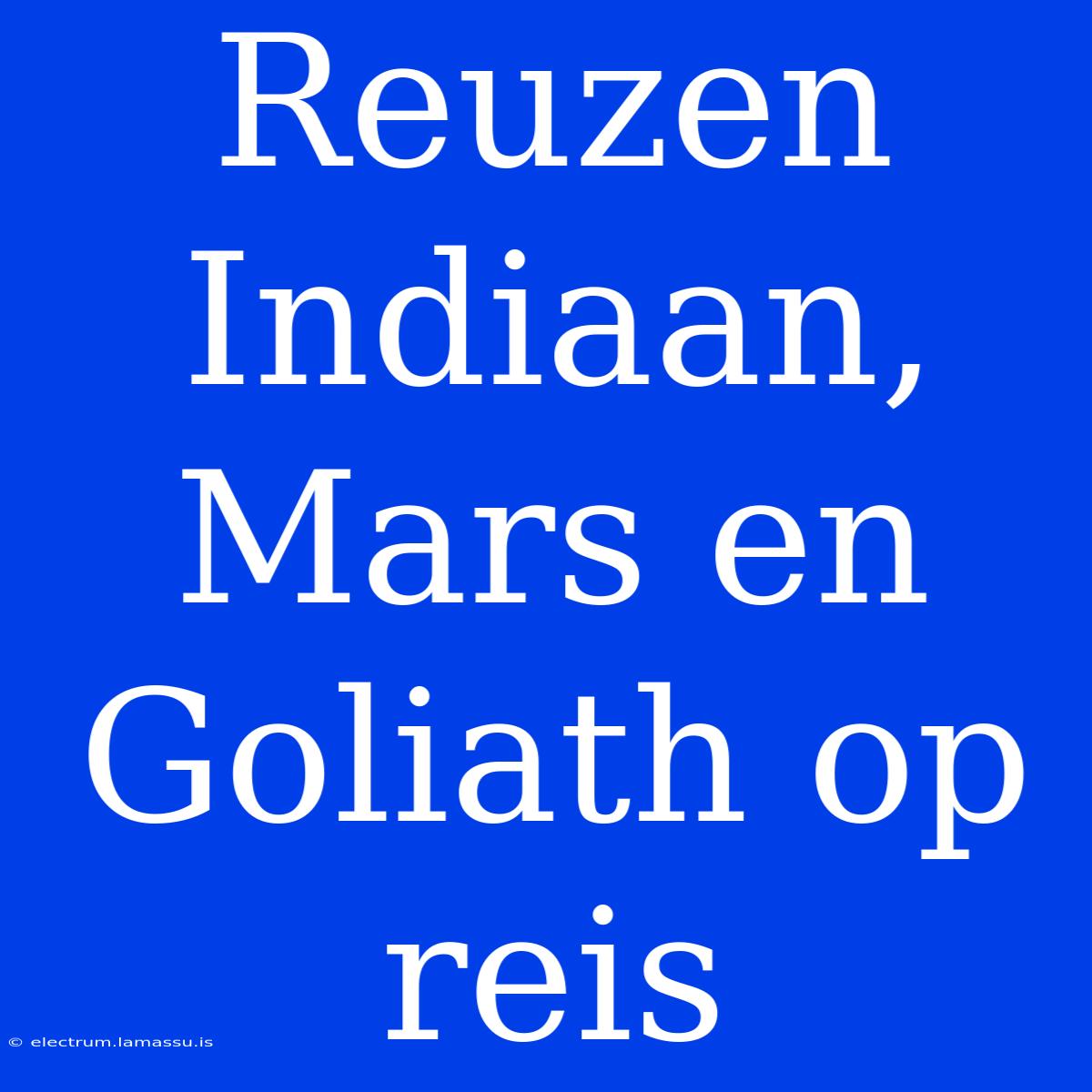 Reuzen Indiaan, Mars En Goliath Op Reis