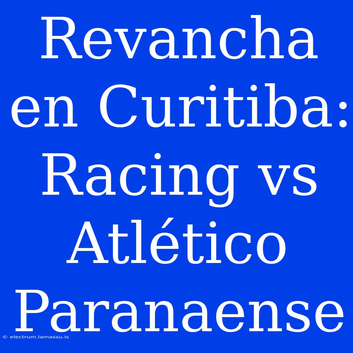 Revancha En Curitiba: Racing Vs Atlético Paranaense