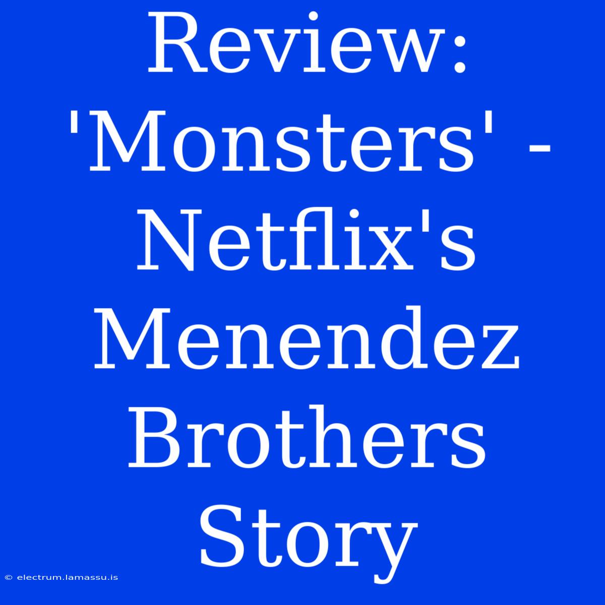 Review: 'Monsters' - Netflix's Menendez Brothers Story 