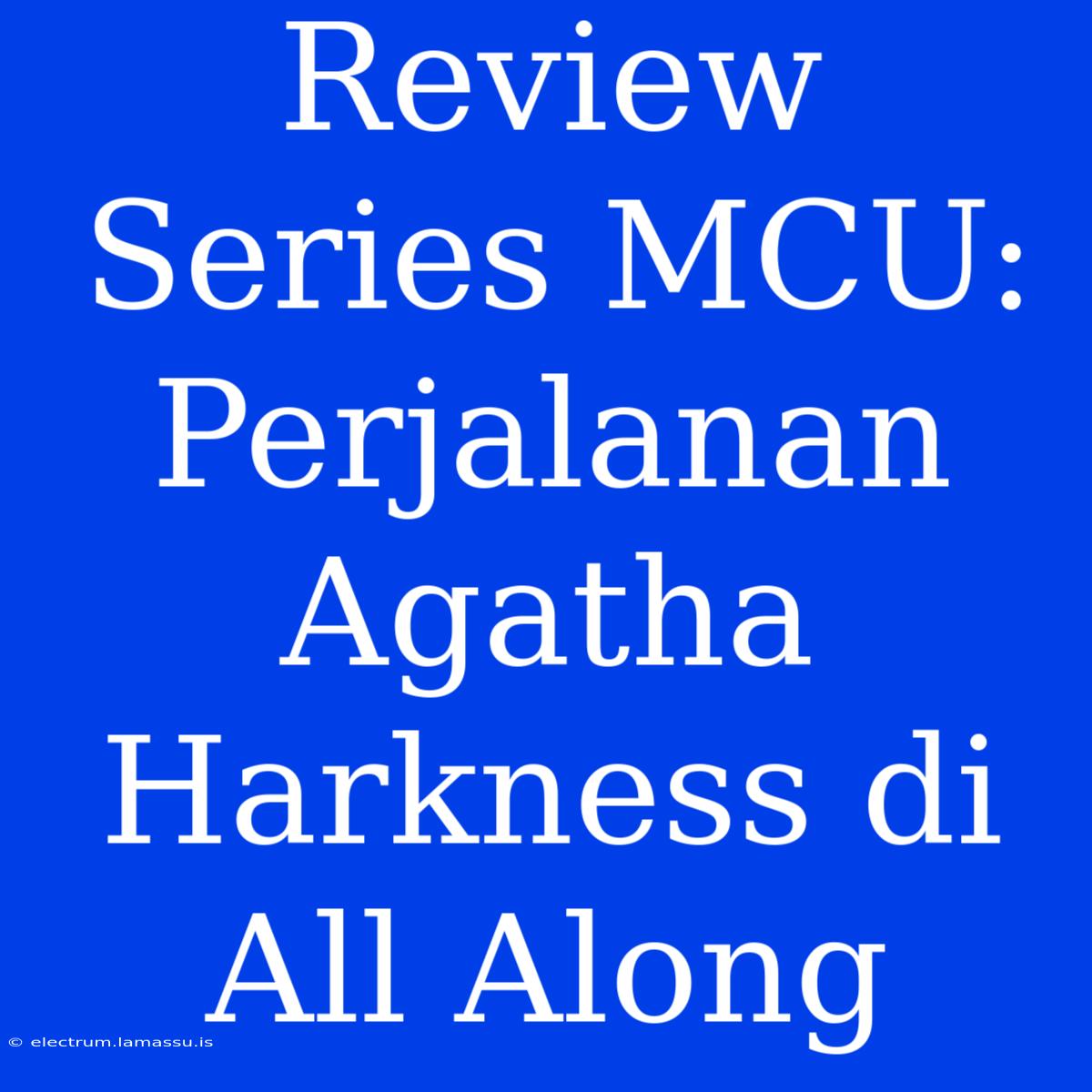 Review Series MCU: Perjalanan Agatha Harkness Di All Along 