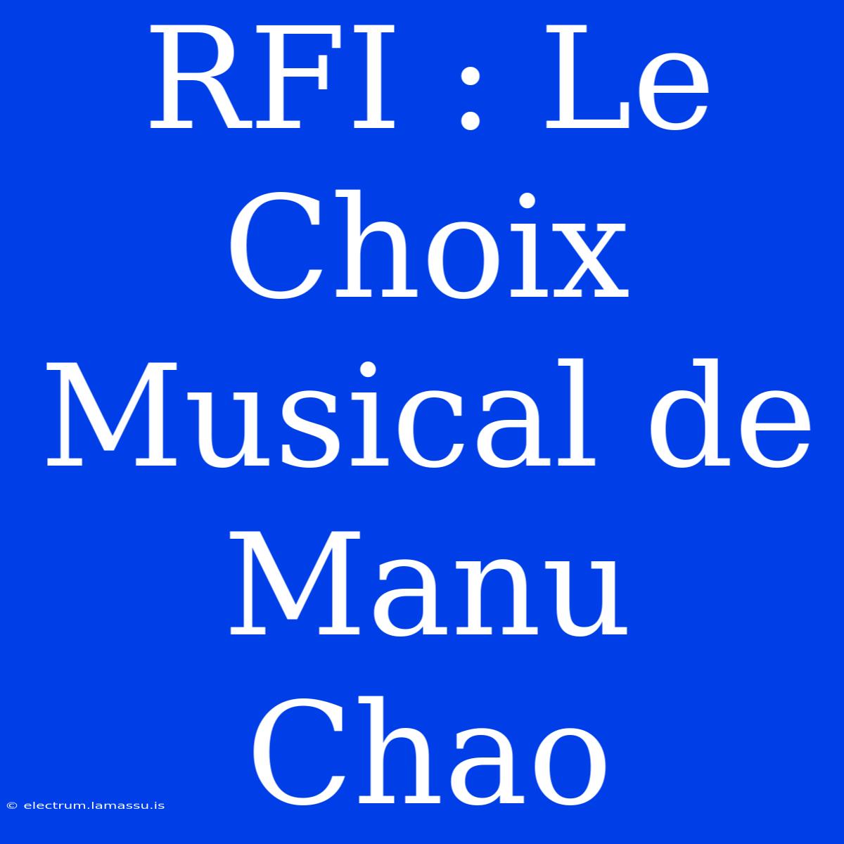 RFI : Le Choix Musical De Manu Chao