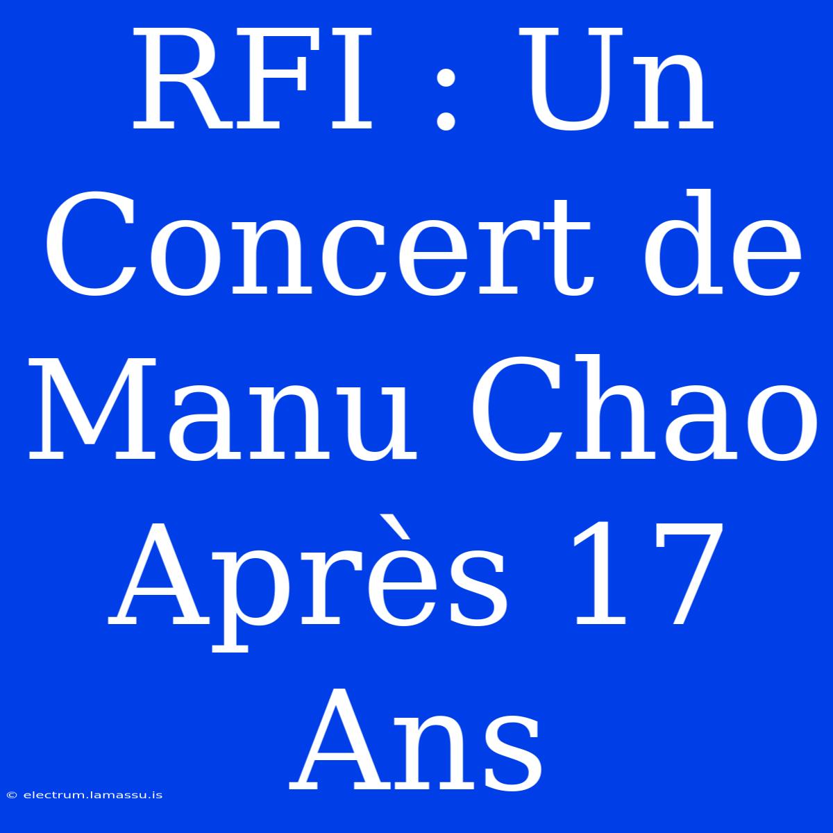 RFI : Un Concert De Manu Chao Après 17 Ans