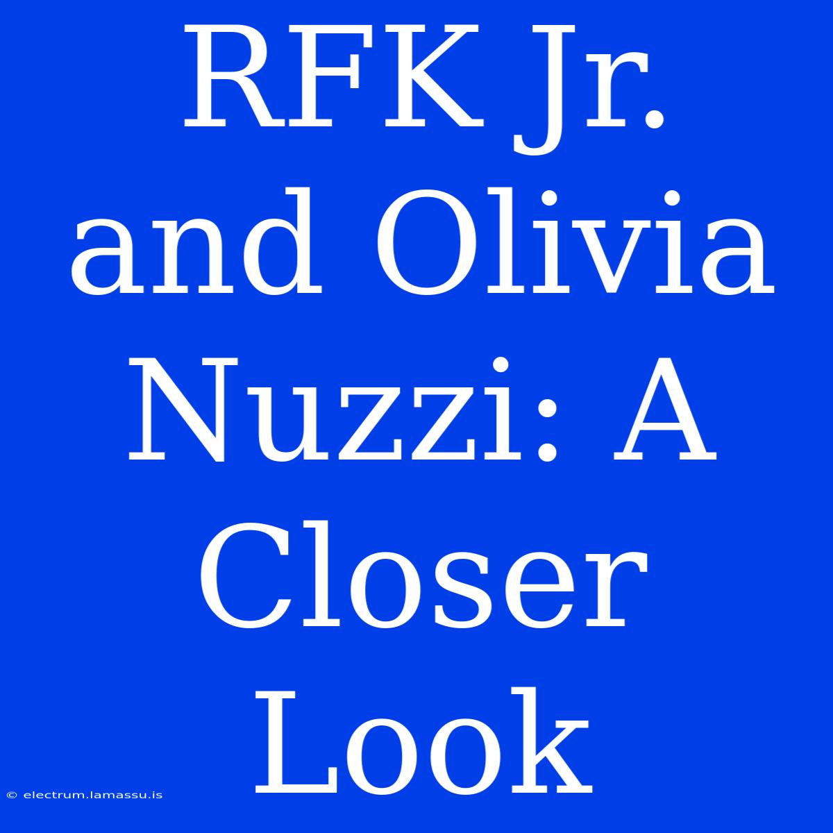 RFK Jr. And Olivia Nuzzi: A Closer Look