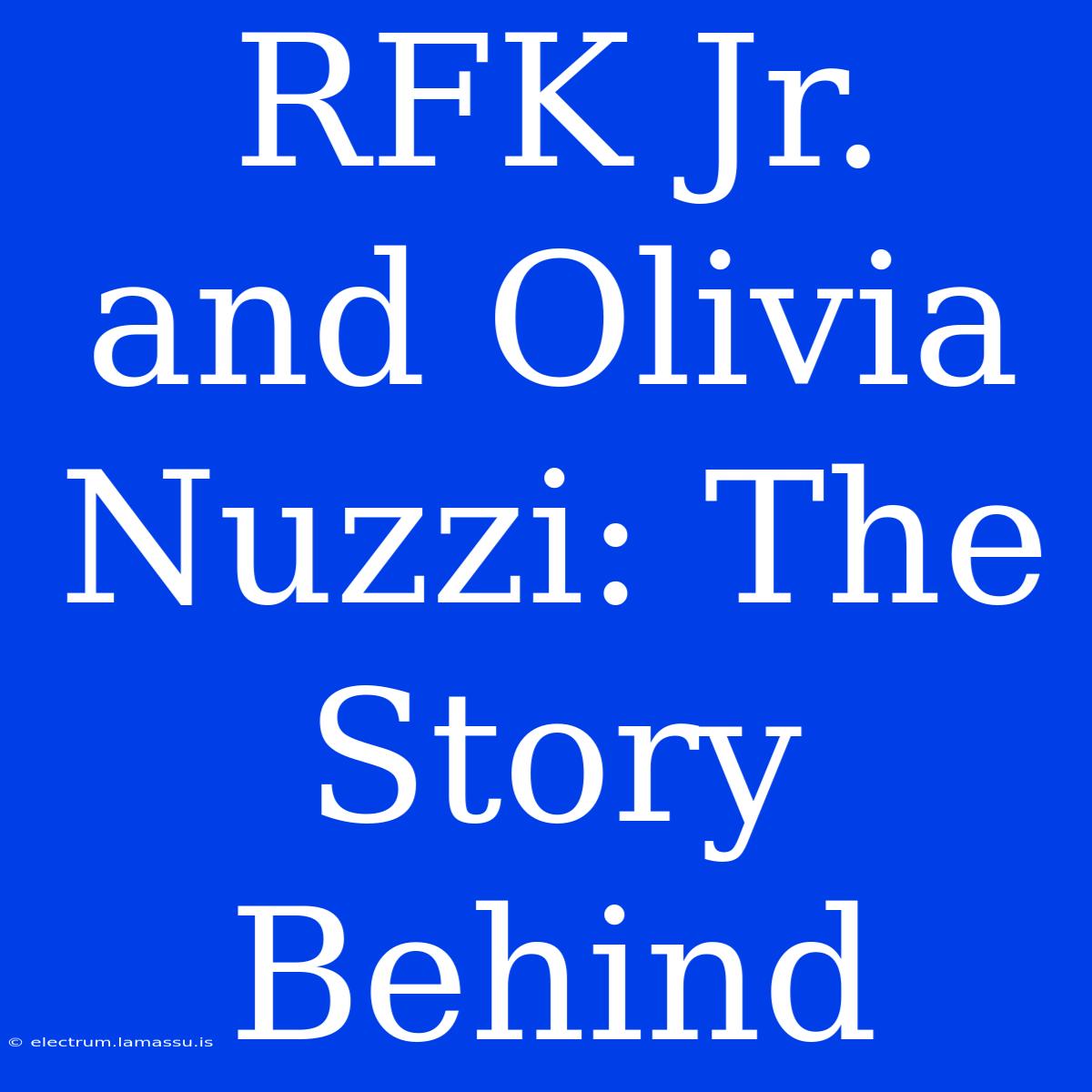 RFK Jr. And Olivia Nuzzi: The Story Behind 