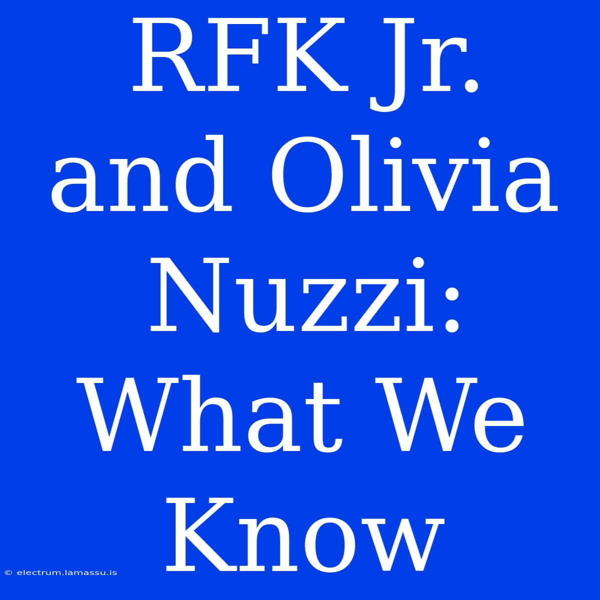 RFK Jr. And Olivia Nuzzi: What We Know 