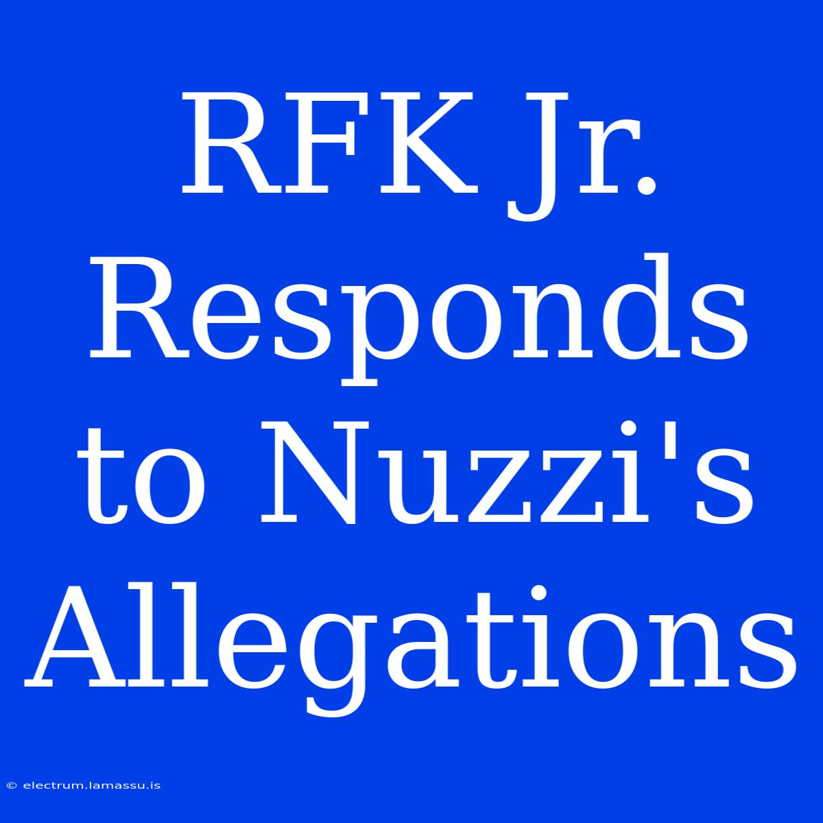 RFK Jr. Responds To Nuzzi's Allegations