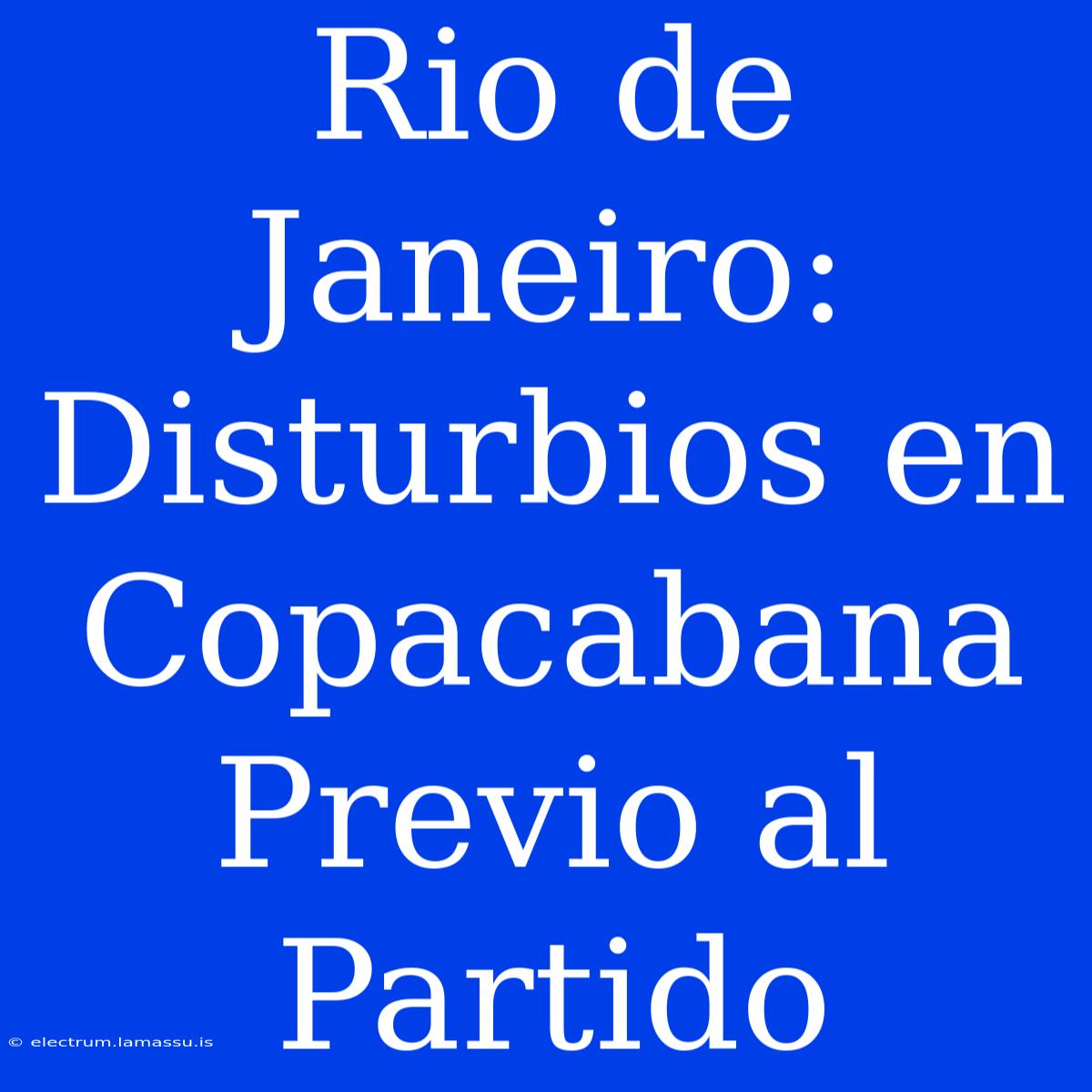 Rio De Janeiro: Disturbios En Copacabana Previo Al Partido