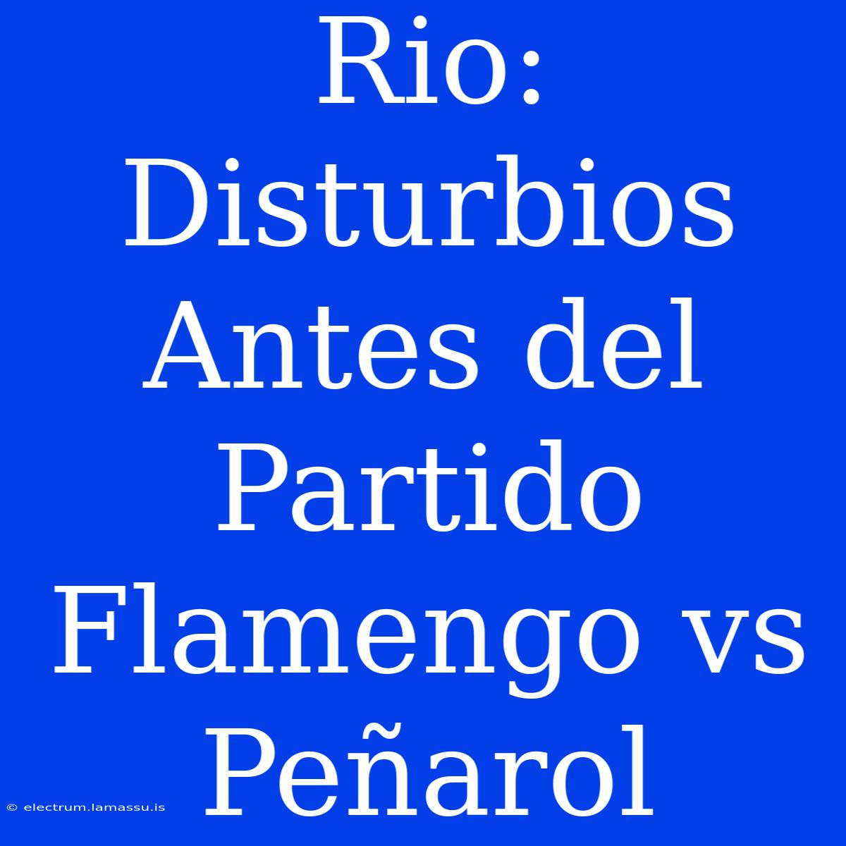 Rio: Disturbios Antes Del Partido Flamengo Vs Peñarol