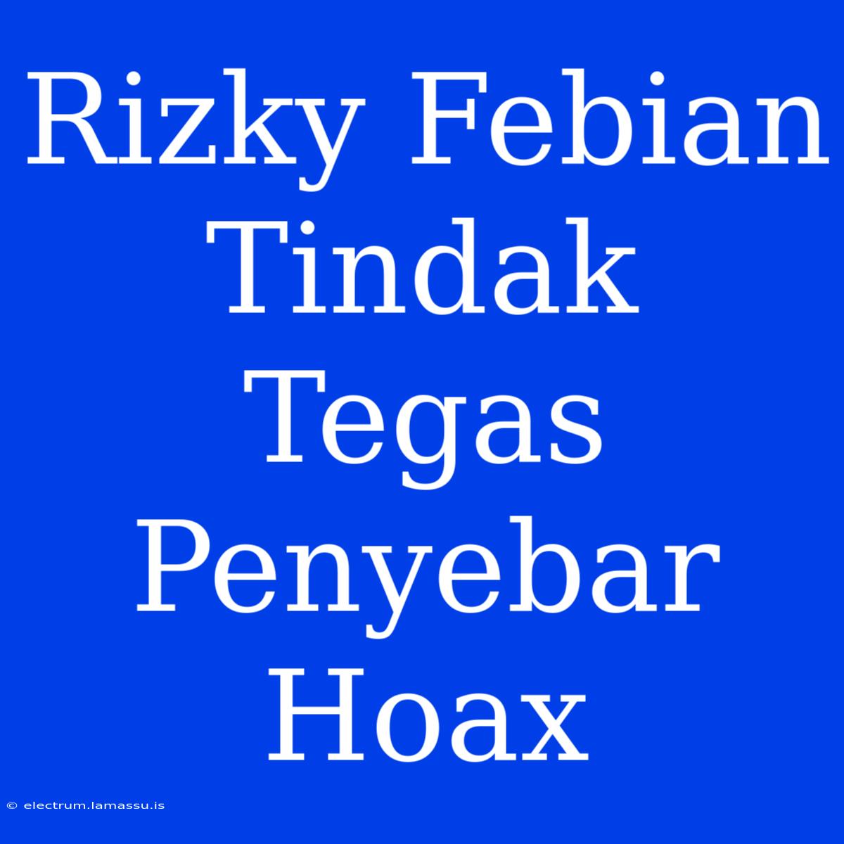 Rizky Febian Tindak Tegas Penyebar Hoax