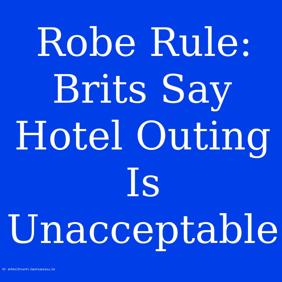 Robe Rule: Brits Say Hotel Outing Is Unacceptable