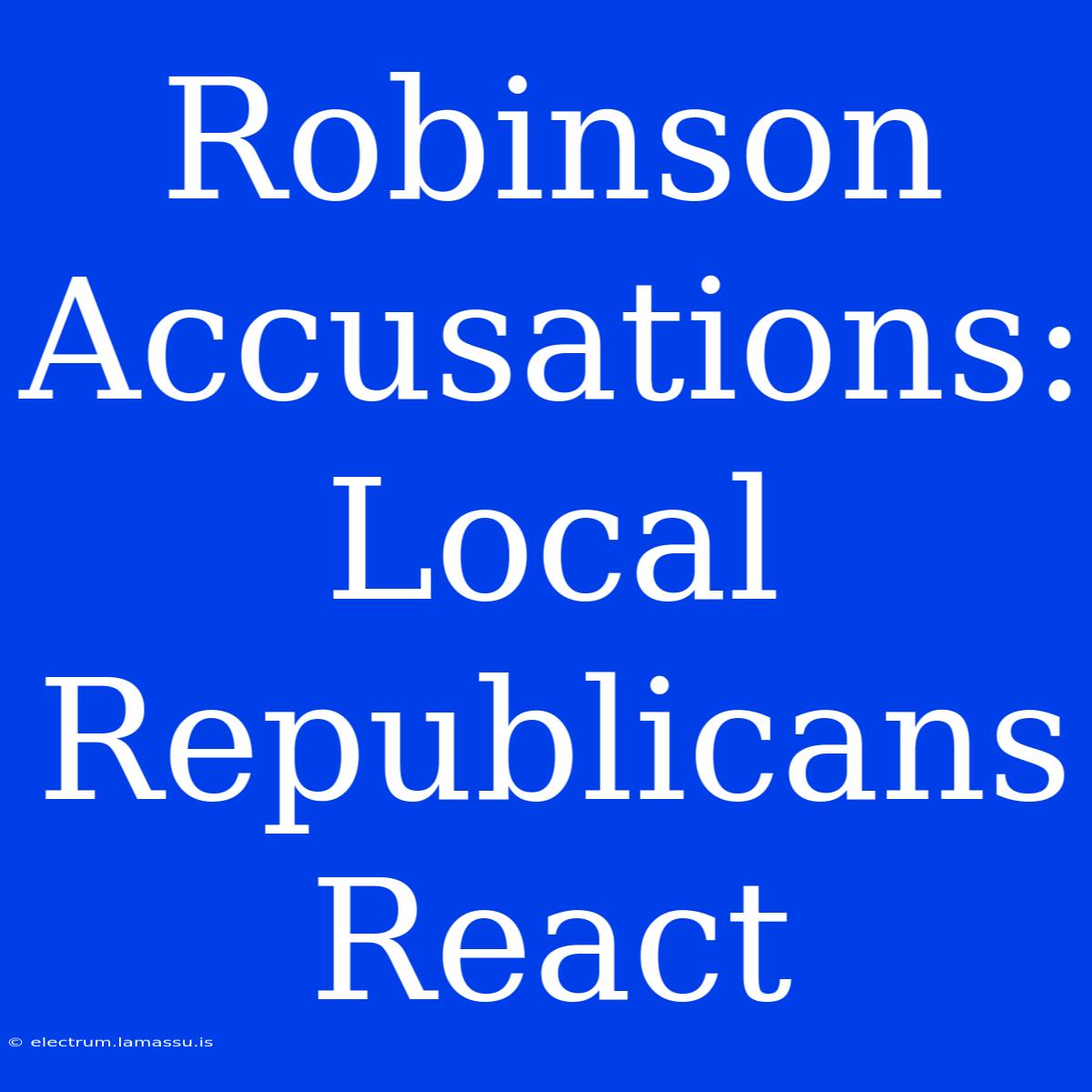 Robinson Accusations: Local Republicans React