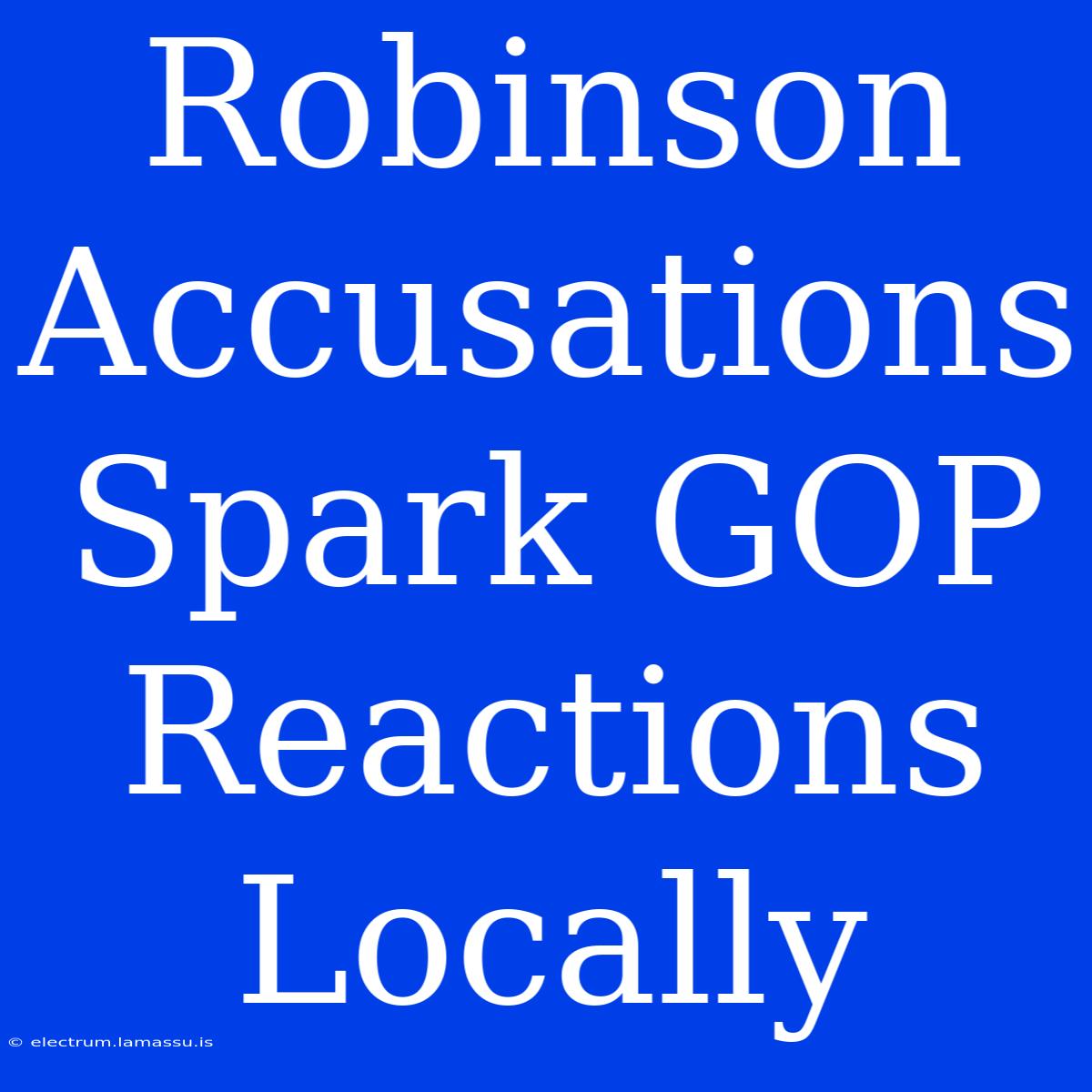 Robinson Accusations Spark GOP Reactions Locally