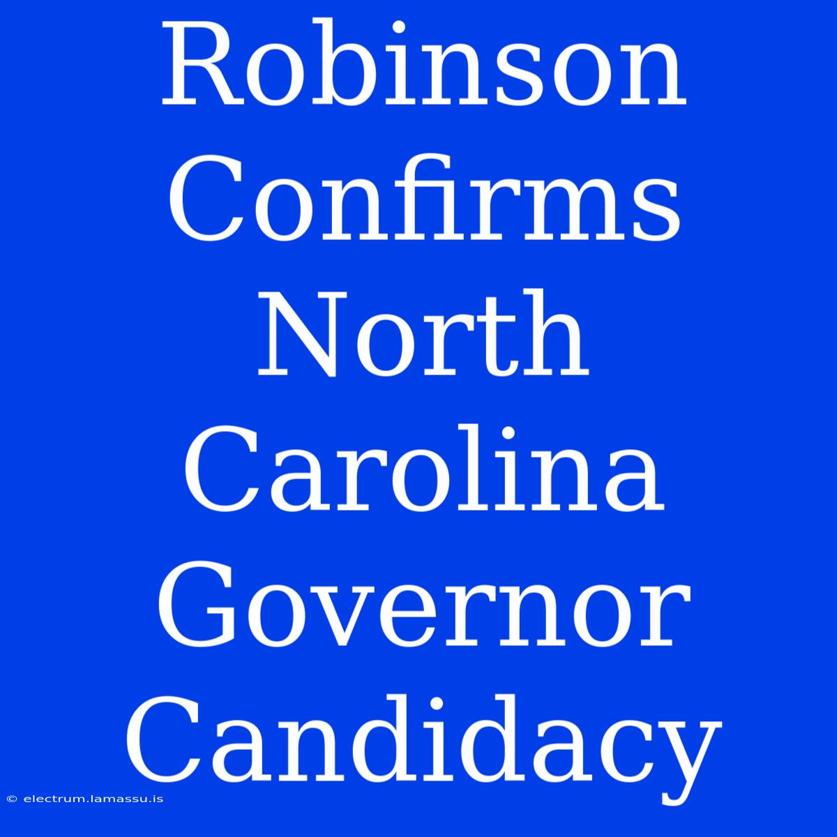 Robinson Confirms North Carolina Governor Candidacy