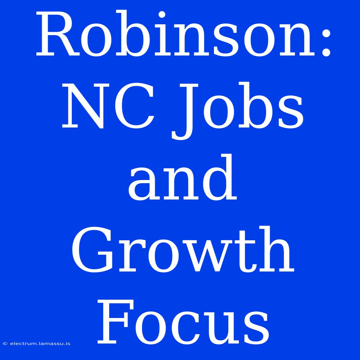 Robinson:  NC Jobs And Growth Focus 