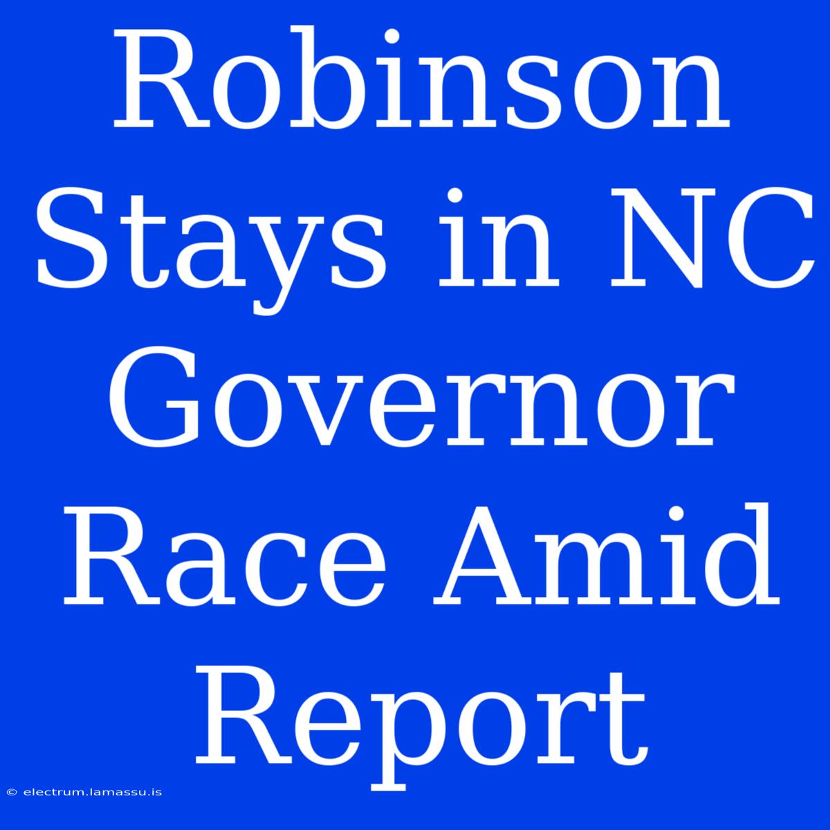 Robinson Stays In NC Governor Race Amid Report