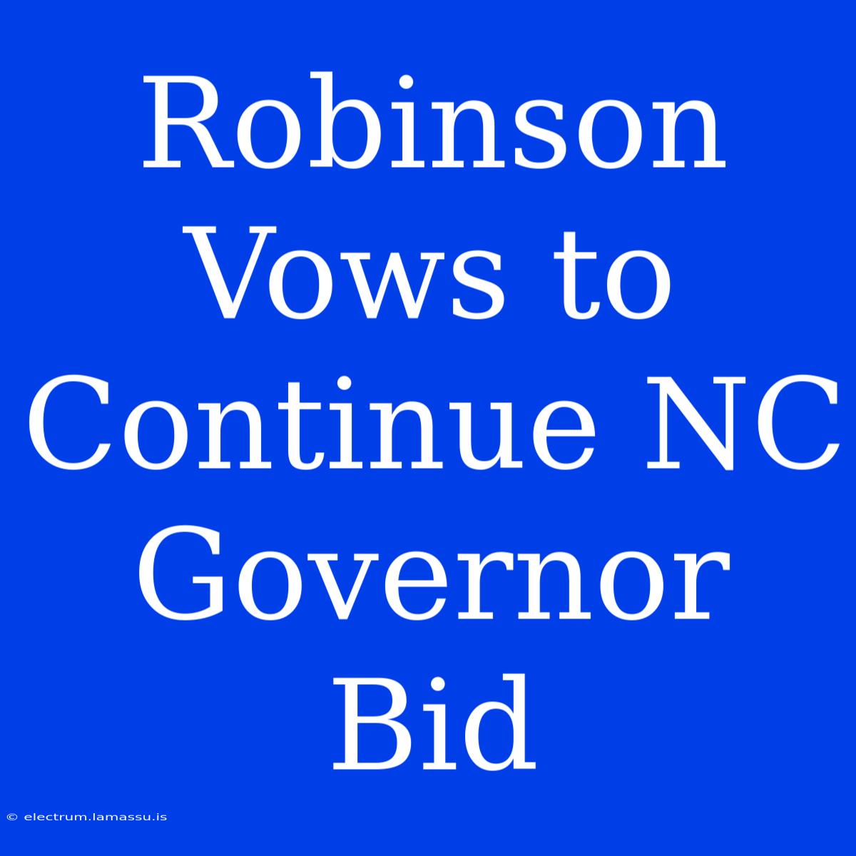 Robinson Vows To Continue NC Governor Bid