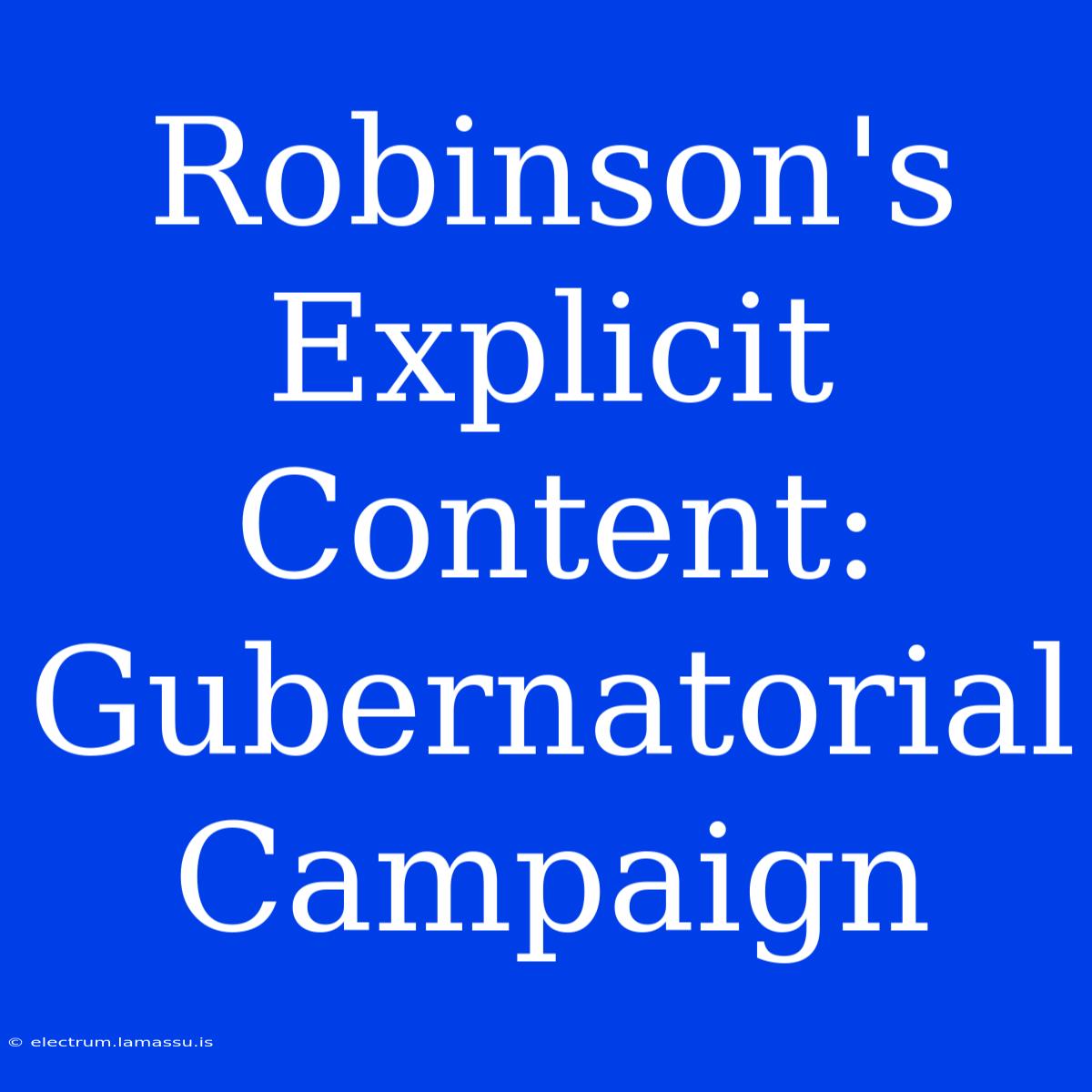 Robinson's Explicit Content: Gubernatorial Campaign