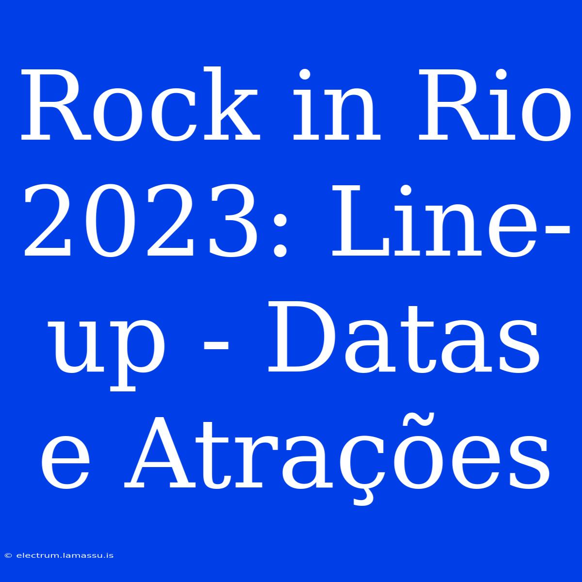 Rock In Rio 2023: Line-up - Datas E Atrações 