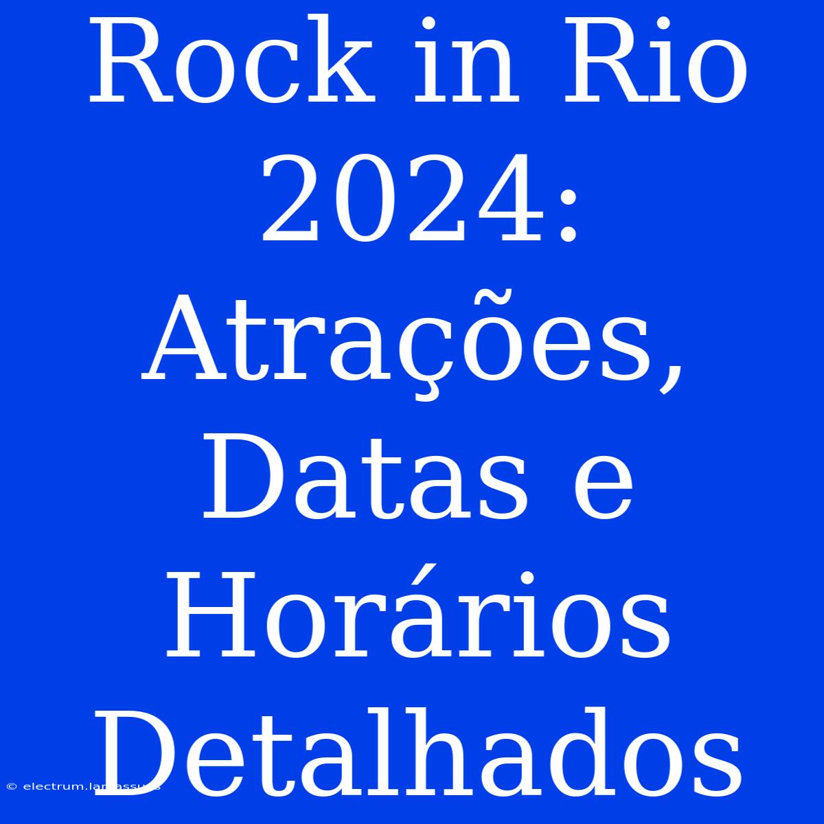 Rock In Rio 2024: Atrações, Datas E Horários Detalhados