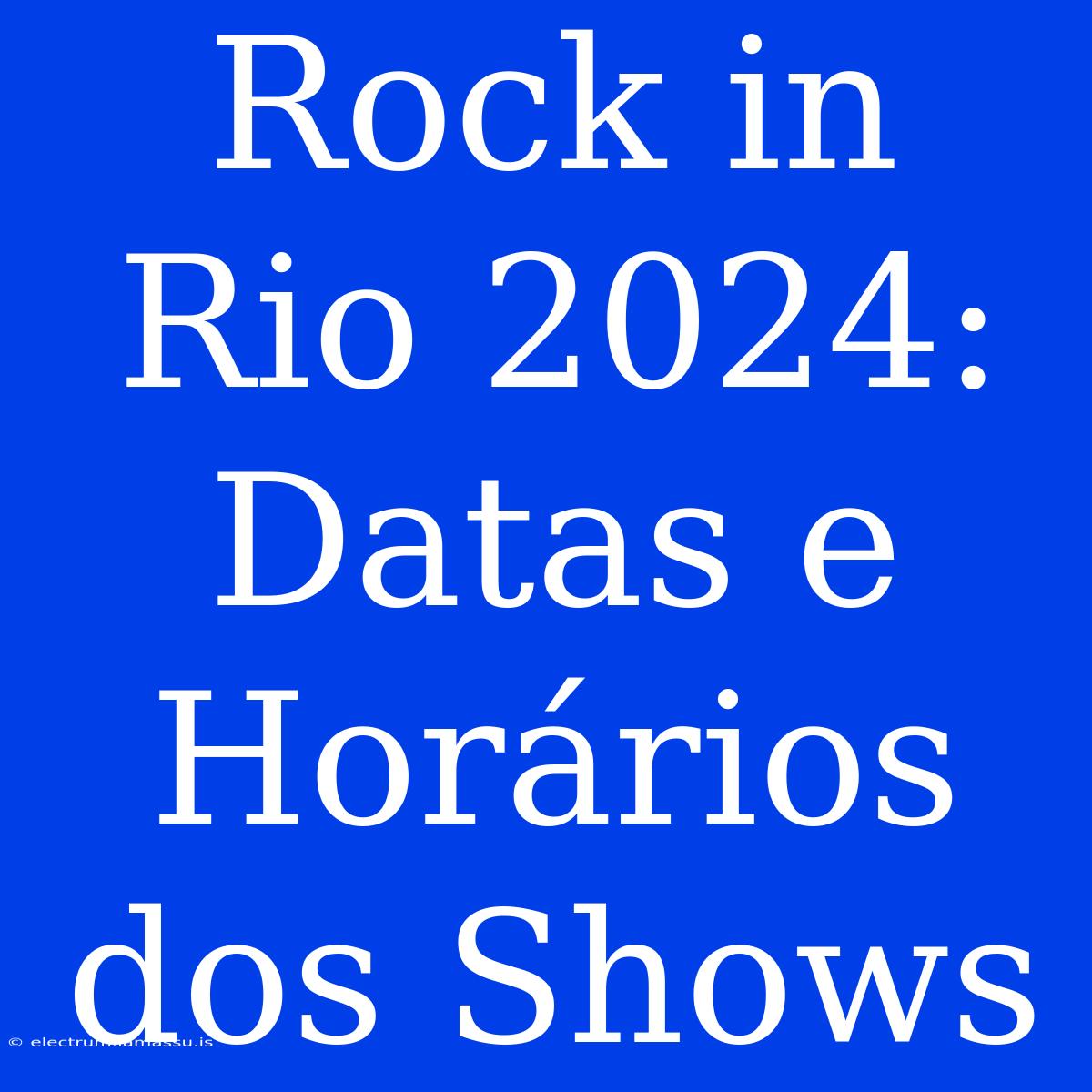 Rock In Rio 2024: Datas E Horários Dos Shows