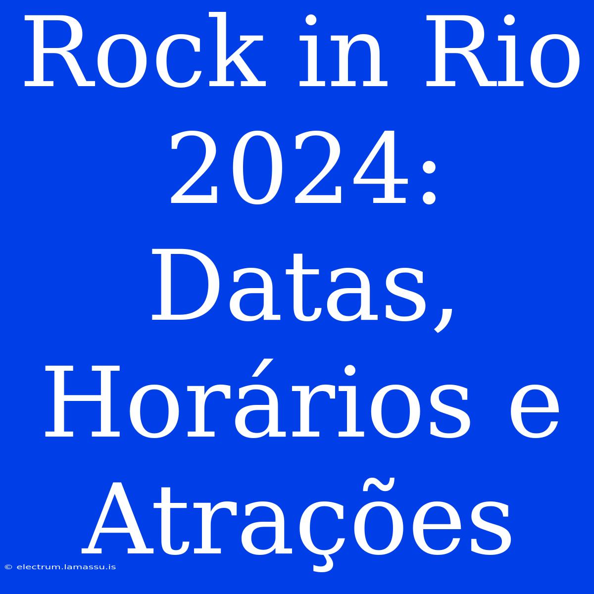 Rock In Rio 2024: Datas, Horários E Atrações