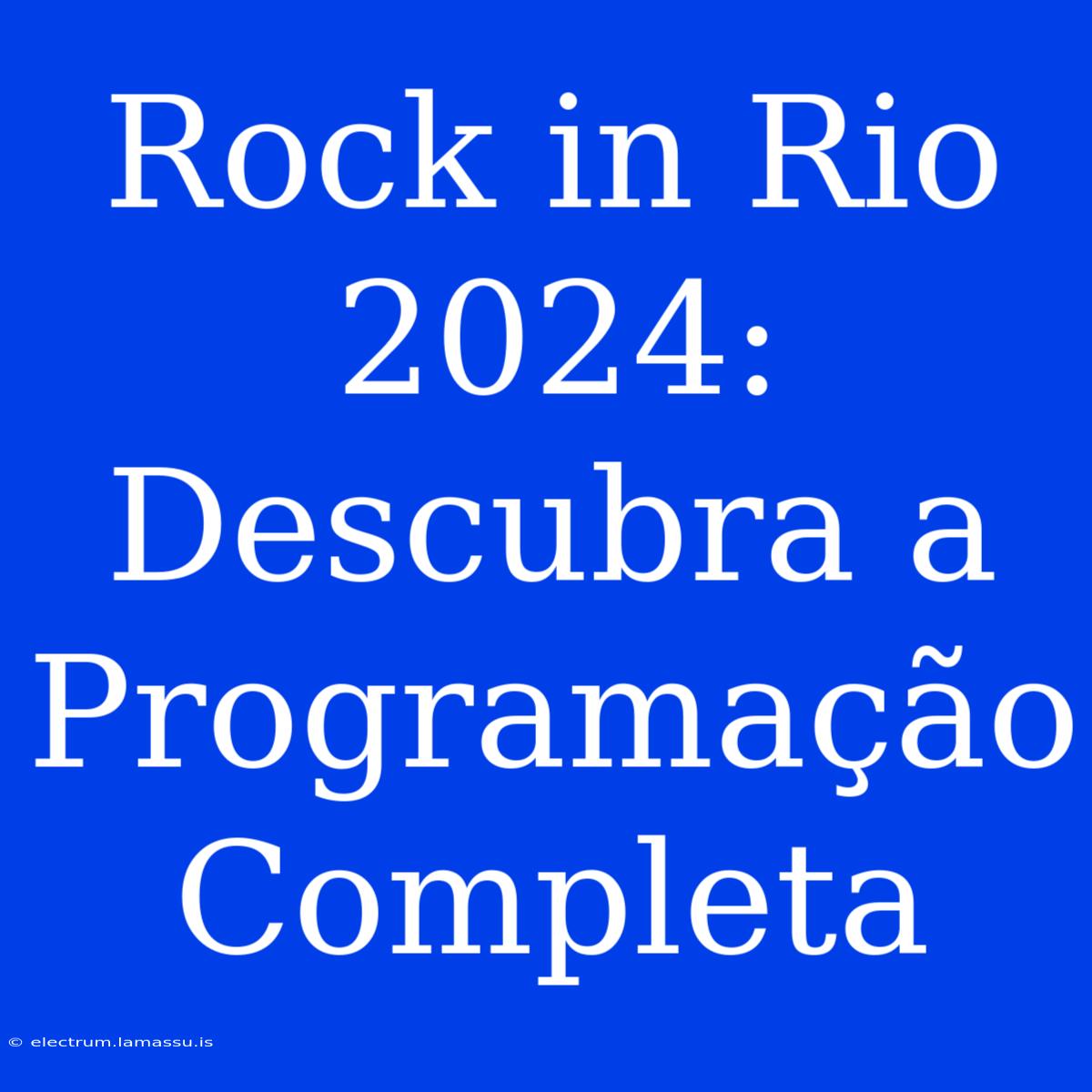 Rock In Rio 2024: Descubra A Programação Completa