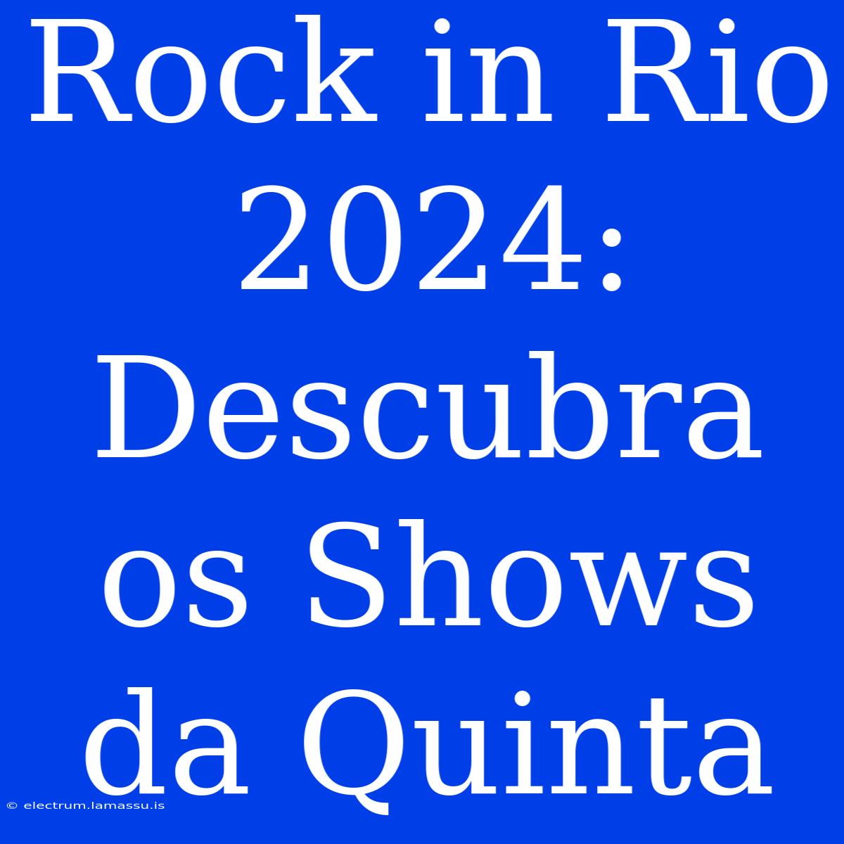 Rock In Rio 2024: Descubra Os Shows Da Quinta