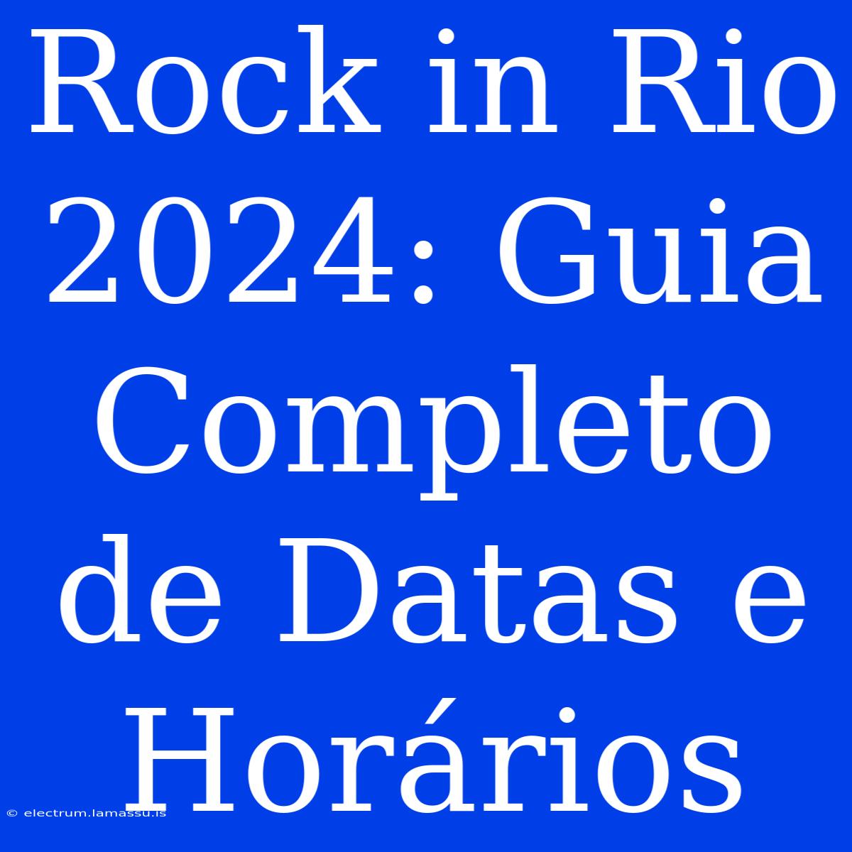 Rock In Rio 2024: Guia Completo De Datas E Horários