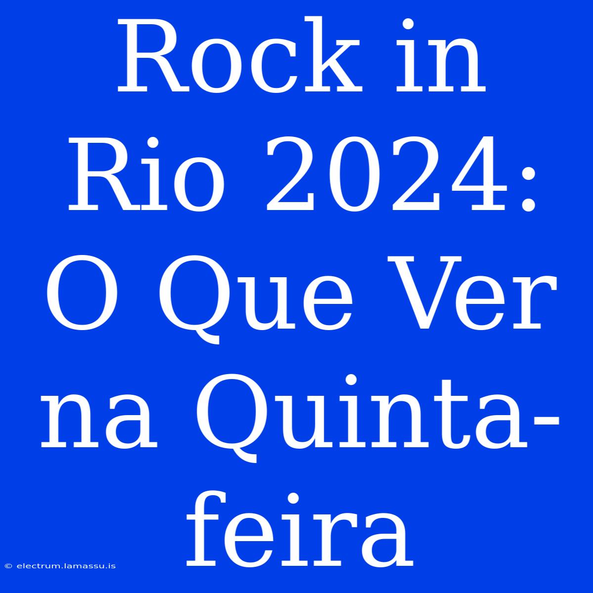 Rock In Rio 2024: O Que Ver Na Quinta-feira