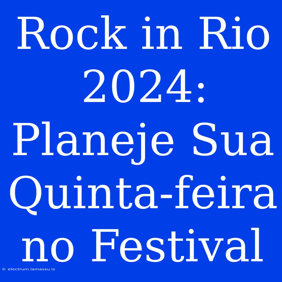 Rock In Rio 2024: Planeje Sua Quinta-feira No Festival 