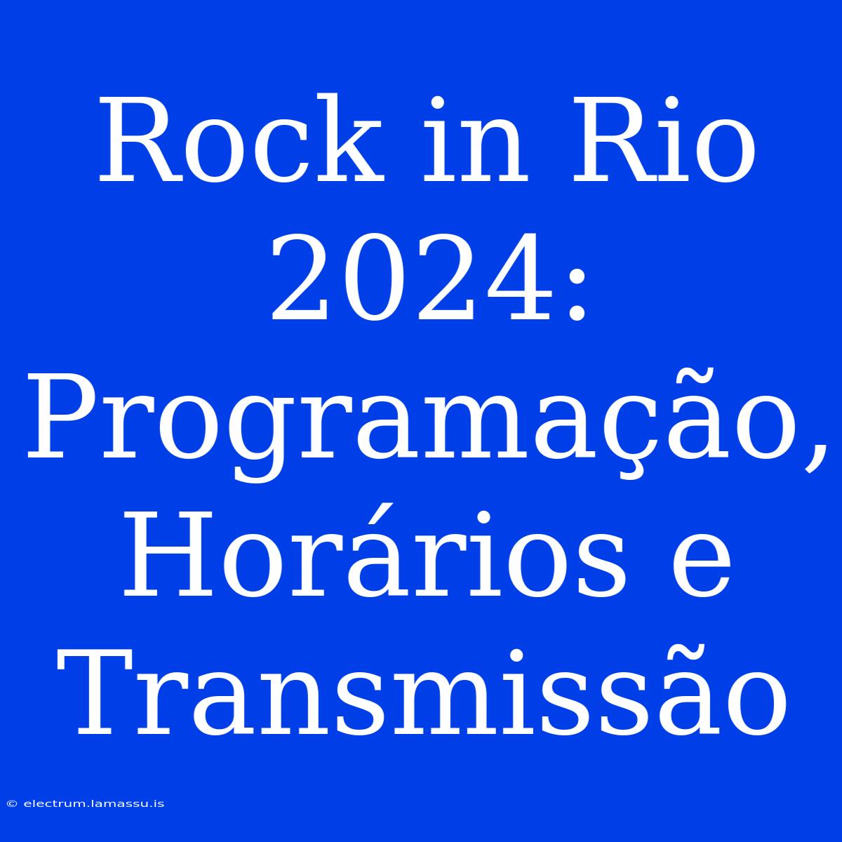 Rock In Rio 2024: Programação, Horários E Transmissão