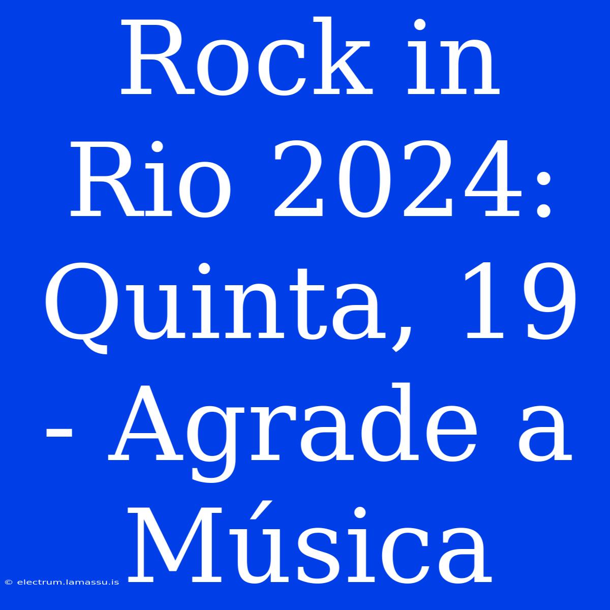 Rock In Rio 2024: Quinta, 19 - Agrade A Música