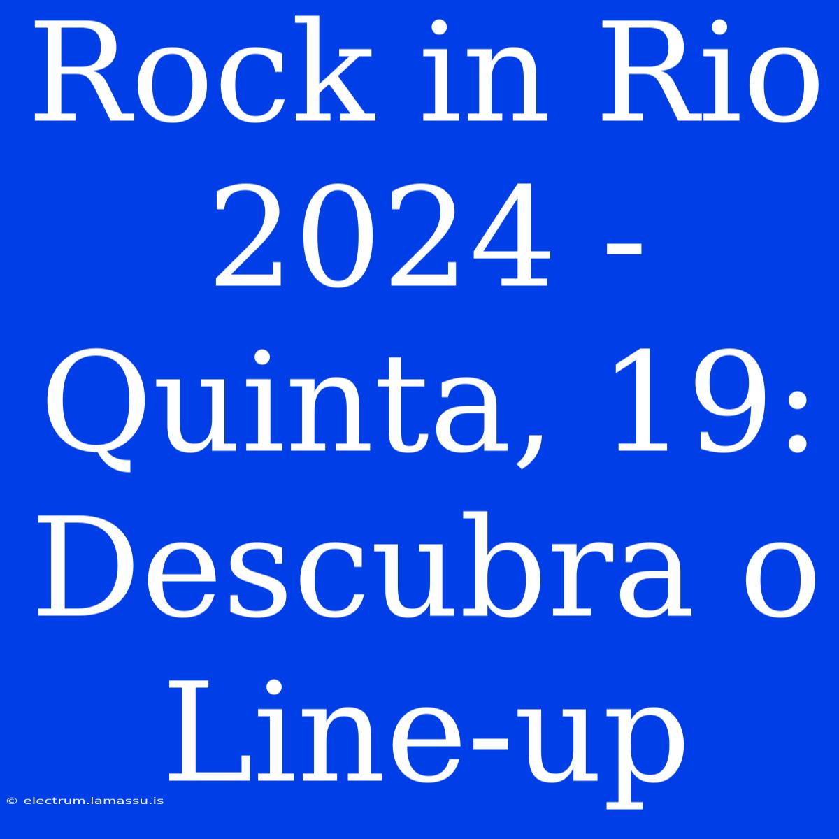 Rock In Rio 2024 - Quinta, 19: Descubra O Line-up